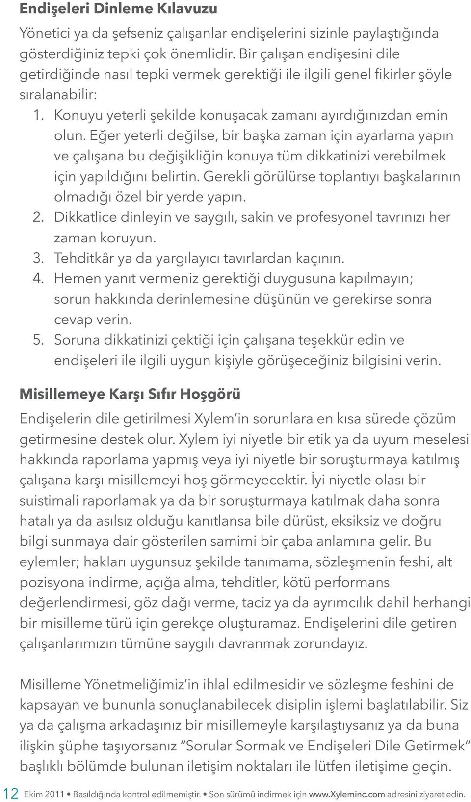 Eğer yeterli değilse, bir başka zaman için ayarlama yapın ve çalışana bu değişikliğin konuya tüm dikkatinizi verebilmek için yapıldığını belirtin.