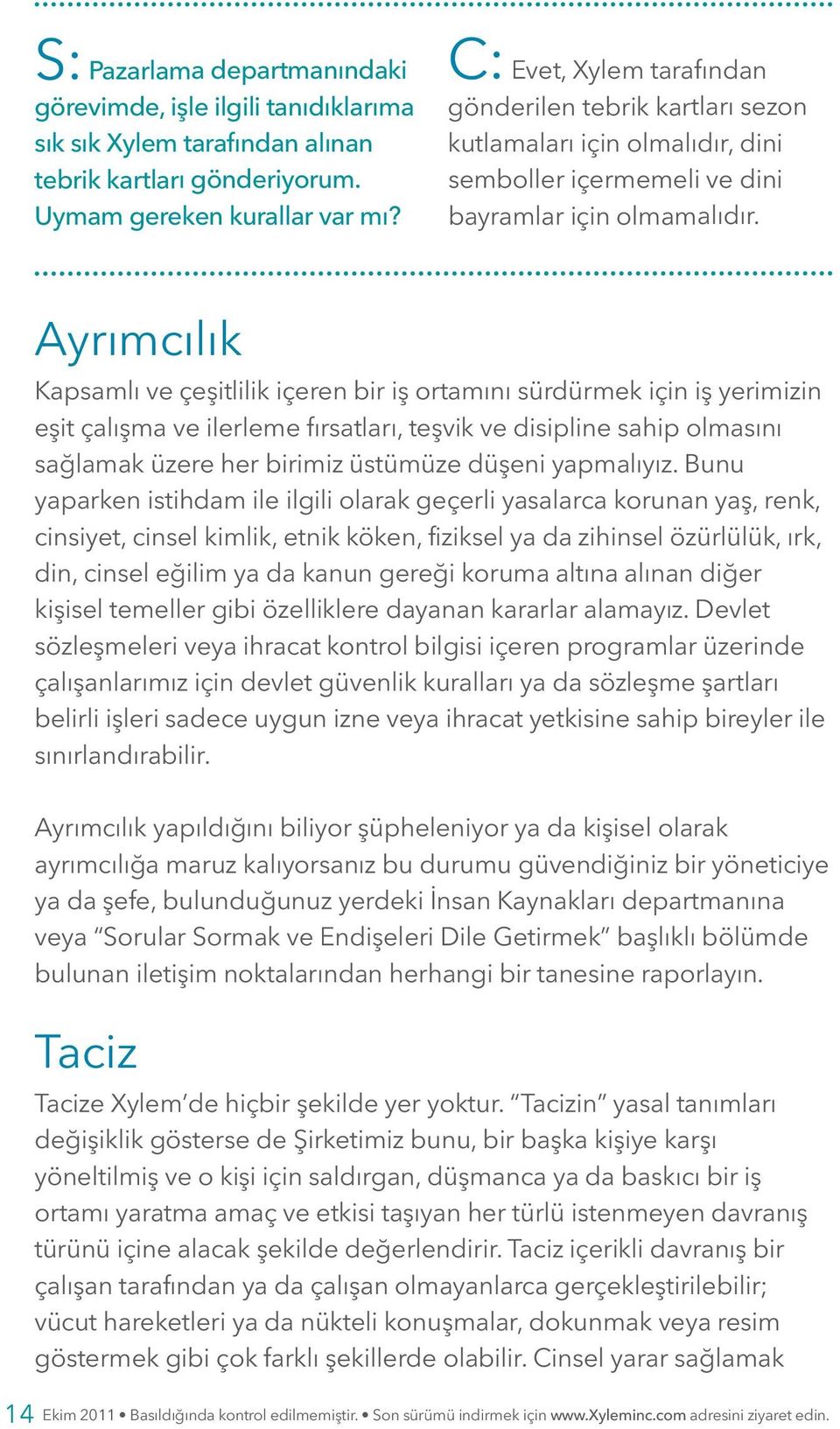 Ayrımcılık Kapsamlı ve çeşitlilik içeren bir iş ortamını sürdürmek için iş yerimizin eşit çalışma ve ilerleme fırsatları, teşvik ve disipline sahip olmasını sağlamak üzere her birimiz üstümüze düşeni