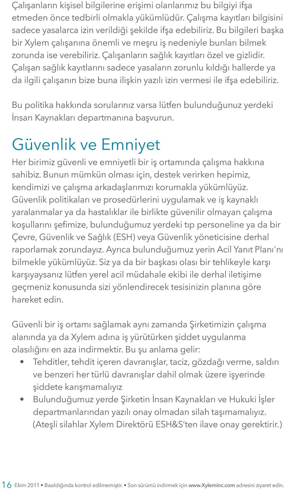 Çalışan sağlık kayıtlarını sadece yasaların zorunlu kıldığı hallerde ya da ilgili çalışanın bize buna ilişkin yazılı izin vermesi ile ifşa edebiliriz.