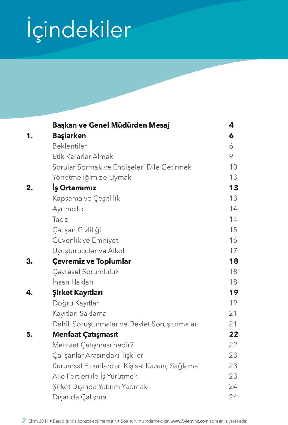 Çevremiz ve Toplumlar 18 Çevresel Sorumluluk 18 İnsan Hakları 18 4. Şirket Kayıtları 19 Doğru Kayıtlar 19 Kayıtları Saklama 21 Dahili Soruşturmalar ve Devlet Soruşturmaları 21 5.