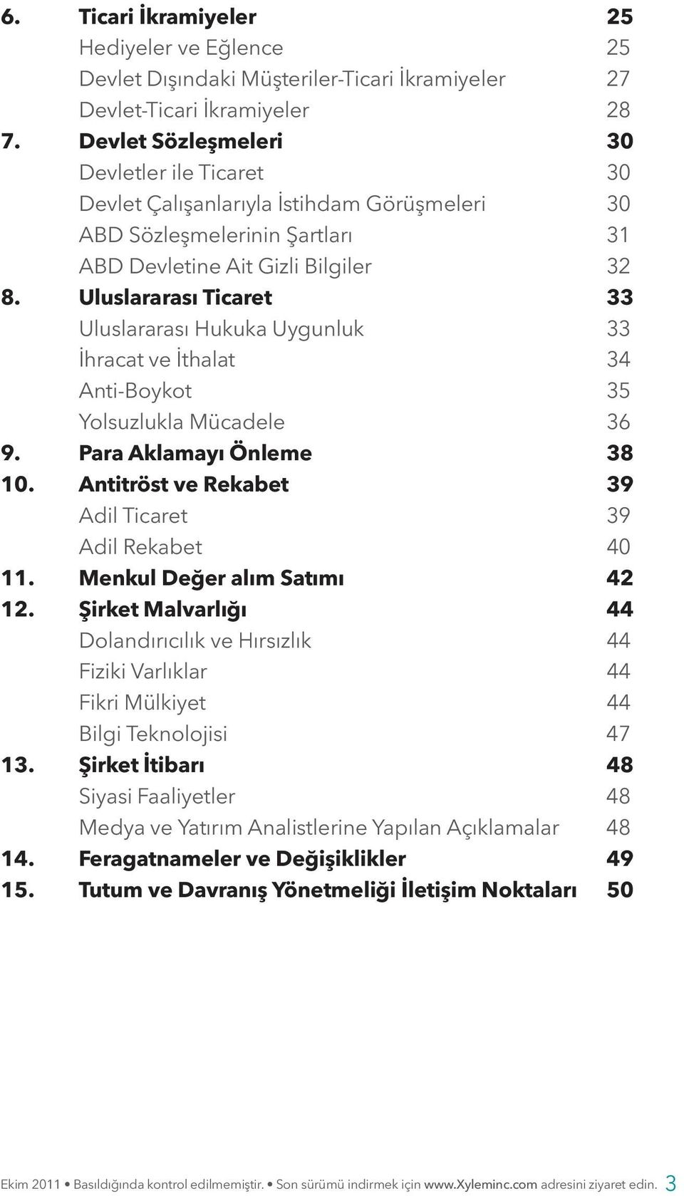 Uluslararası Ticaret 33 Uluslararası Hukuka Uygunluk 33 İhracat ve İthalat 34 Anti-Boykot 35 Yolsuzlukla Mücadele 36 9. Para Aklamayı Önleme 38 10.