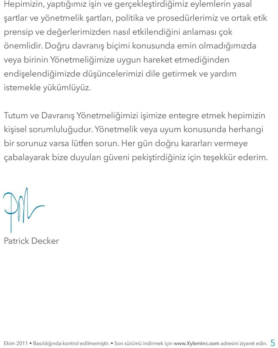 Doğru davranış biçimi konusunda emin olmadığımızda veya birinin Yönetmeliğimize uygun hareket etmediğinden endişelendiğimizde düşüncelerimizi dile getirmek ve yardım istemekle yükümlüyüz.