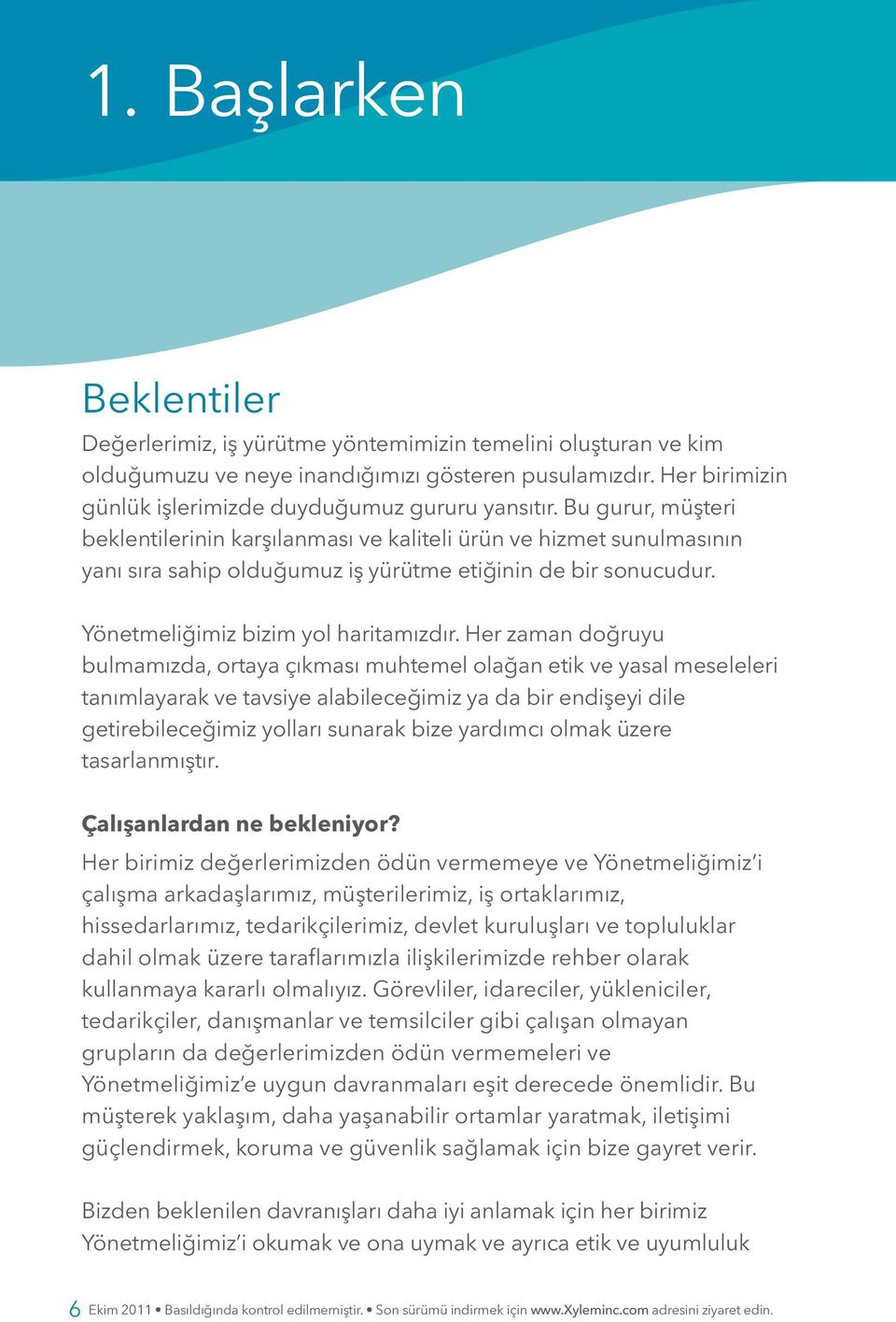 Bu gurur, müşteri beklentilerinin karşılanması ve kaliteli ürün ve hizmet sunulmasının yanı sıra sahip olduğumuz iş yürütme etiğinin de bir sonucudur. Yönetmeliğimiz bizim yol haritamızdır.