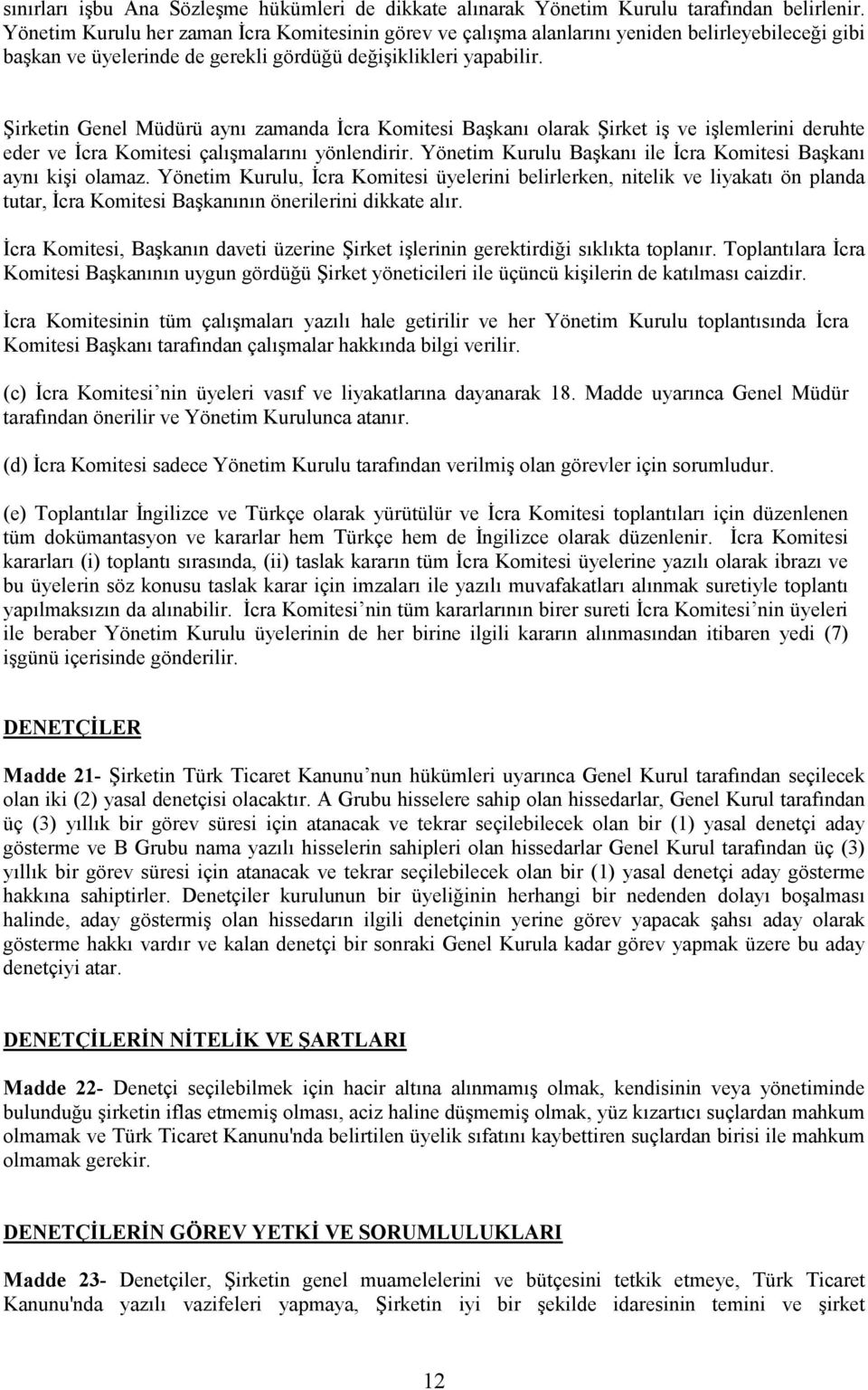 Şirketin Genel Müdürü aynı zamanda Đcra Komitesi Başkanı olarak Şirket iş ve işlemlerini deruhte eder ve Đcra Komitesi çalışmalarını yönlendirir.