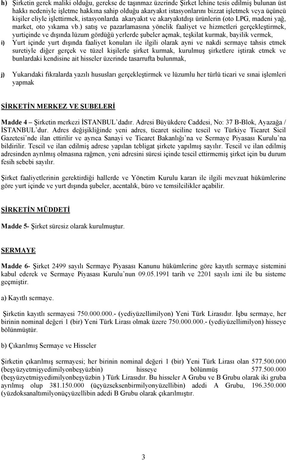 ) satış ve pazarlamasına yönelik faaliyet ve hizmetleri gerçekleştirmek, yurtiçinde ve dışında lüzum gördüğü yerlerde şubeler açmak, teşkilat kurmak, bayilik vermek, i) Yurt içinde yurt dışında