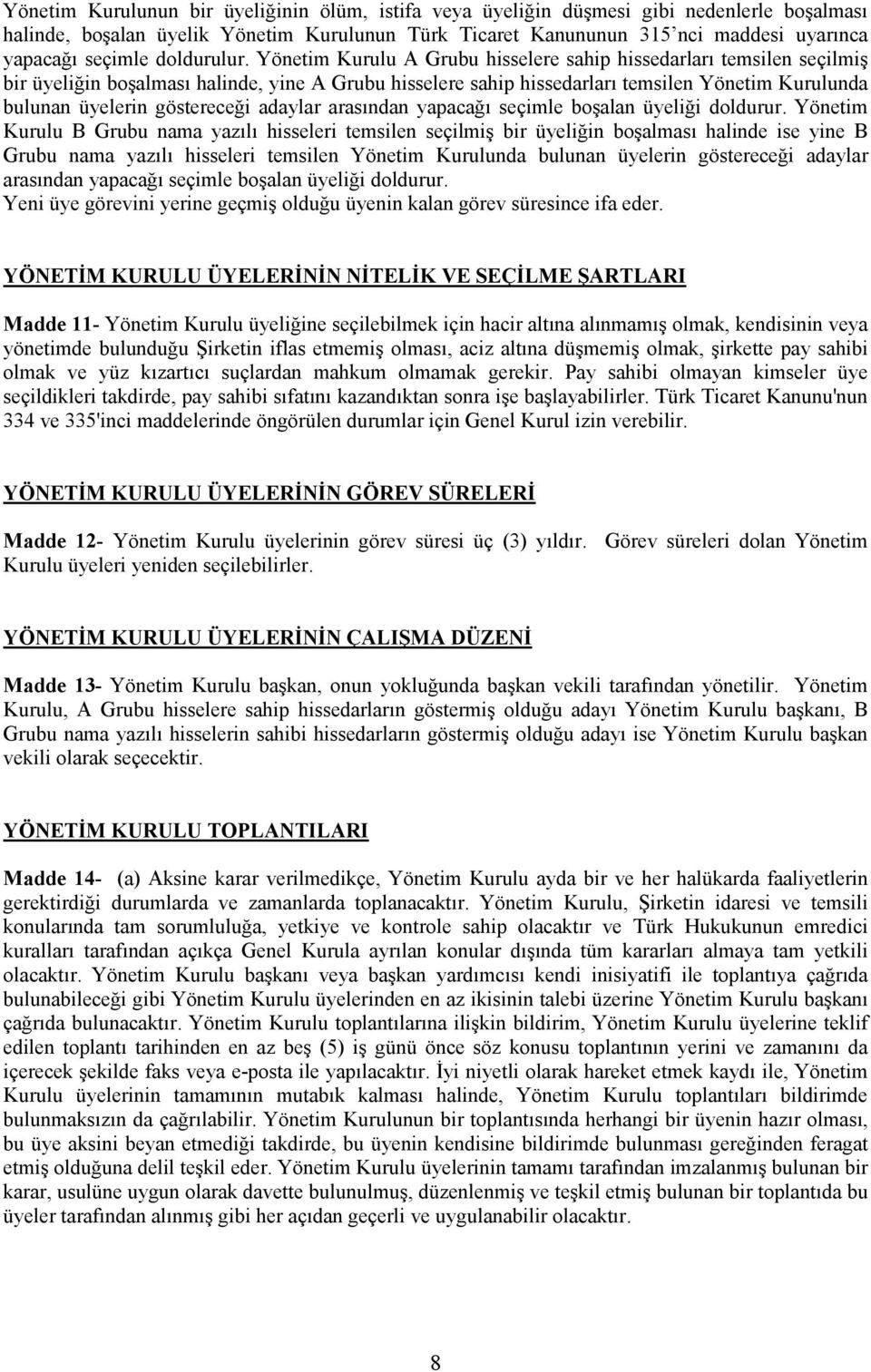 Yönetim Kurulu A Grubu hisselere sahip hissedarları temsilen seçilmiş bir üyeliğin boşalması halinde, yine A Grubu hisselere sahip hissedarları temsilen Yönetim Kurulunda bulunan üyelerin göstereceği