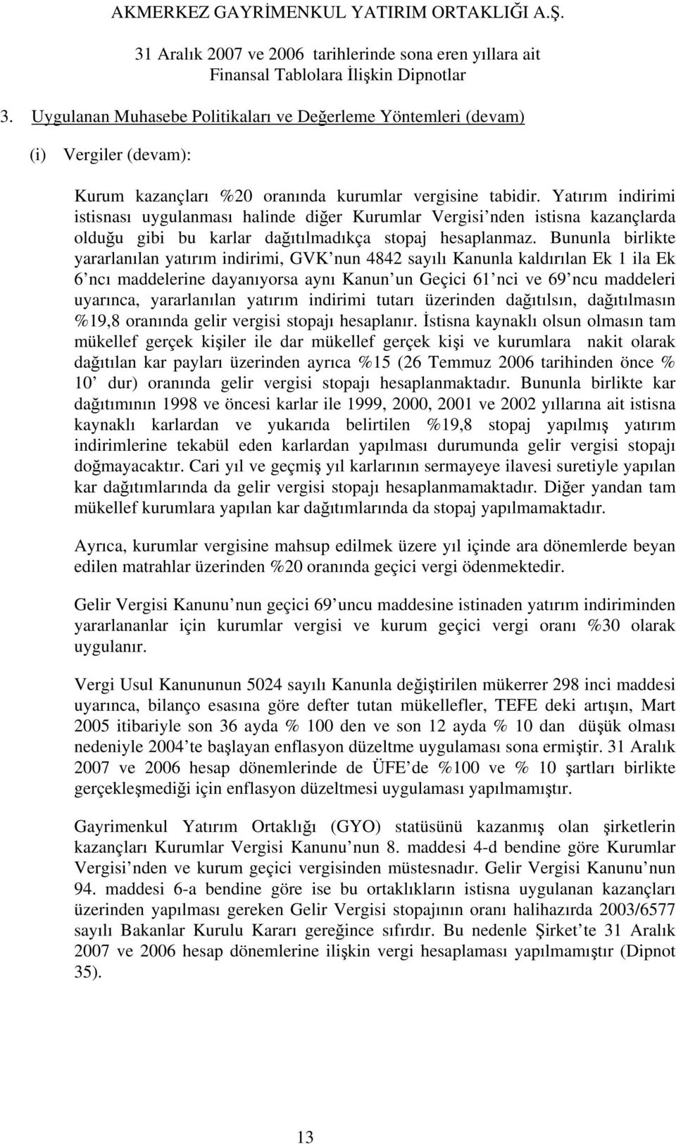 Bununla birlikte yararlanılan yatırım indirimi, GVK nun 4842 sayılı Kanunla kaldırılan Ek 1 ila Ek 6 ncı maddelerine dayanıyorsa aynı Kanun un Geçici 61 nci ve 69 ncu maddeleri uyarınca, yararlanılan