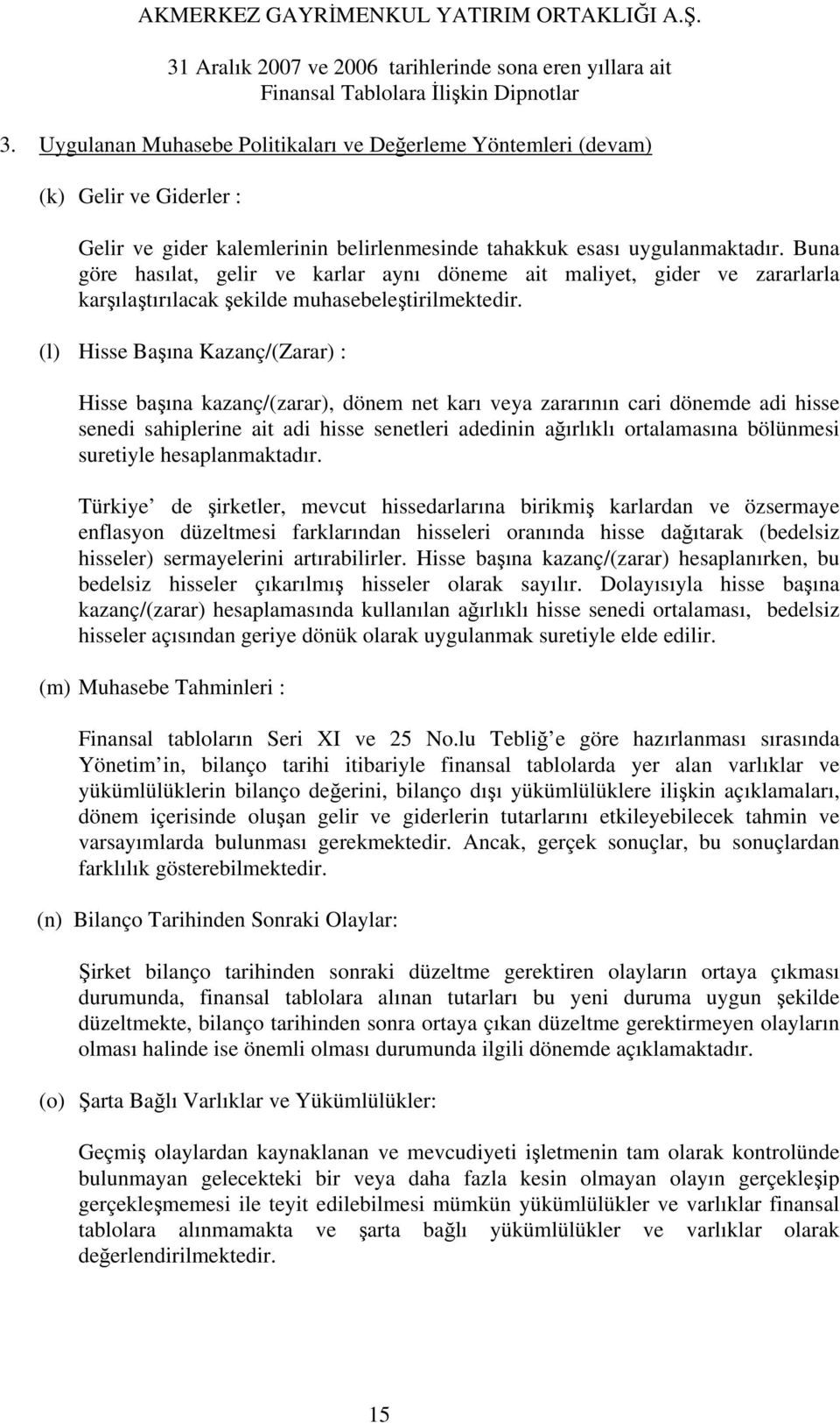 (l) Hisse Başına Kazanç/(Zarar) : Hisse başına kazanç/(zarar), dönem net karı veya zararının cari dönemde adi hisse senedi sahiplerine ait adi hisse senetleri adedinin ağırlıklı ortalamasına