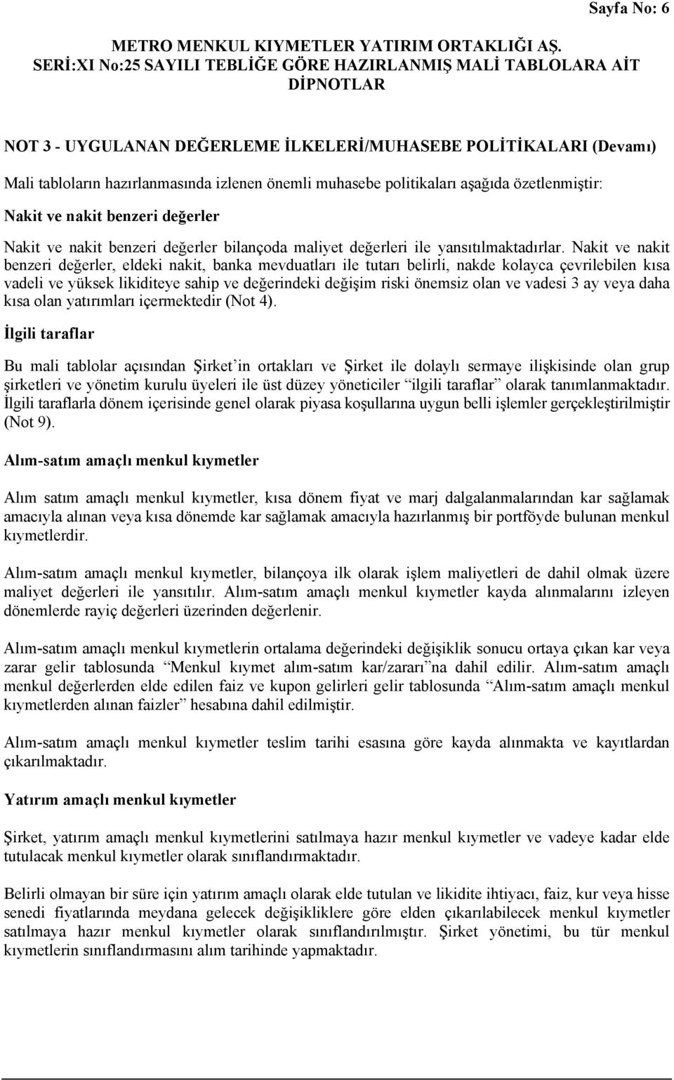 Nakit ve nakit benzeri değerler, eldeki nakit, banka mevduatları ile tutarı belirli, nakde kolayca çevrilebilen kısa vadeli ve yüksek likiditeye sahip ve değerindeki değişim riski önemsiz olan ve