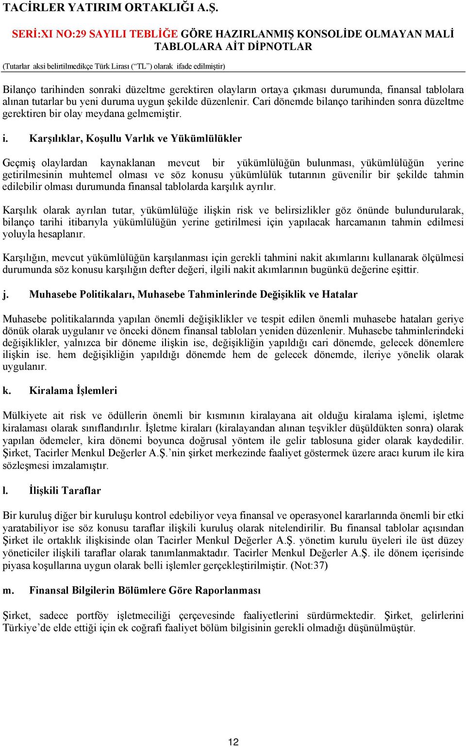 Karşılıklar, Koşullu Varlık ve Yükümlülükler Geçmiş olaylardan kaynaklanan mevcut bir yükümlülüğün bulunması, yükümlülüğün yerine getirilmesinin muhtemel olması ve söz konusu yükümlülük tutarının