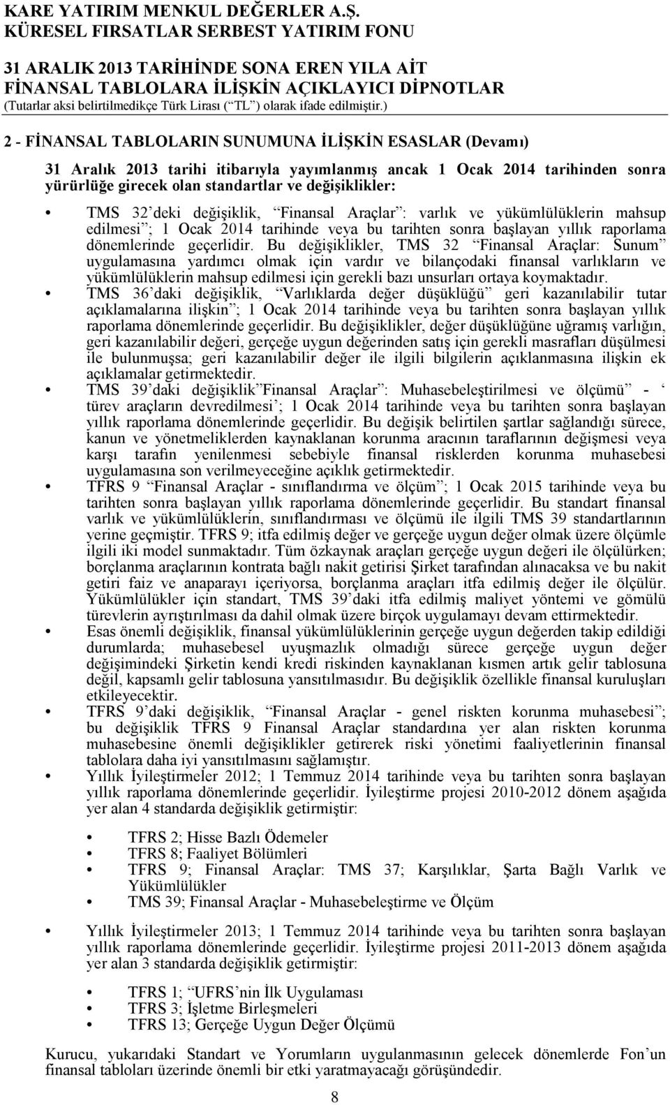 Bu değişiklikler, TMS 32 Finansal Araçlar: Sunum uygulamasına yardımcı olmak için vardır ve bilançodaki finansal varlıkların ve yükümlülüklerin mahsup edilmesi için gerekli bazı unsurları ortaya