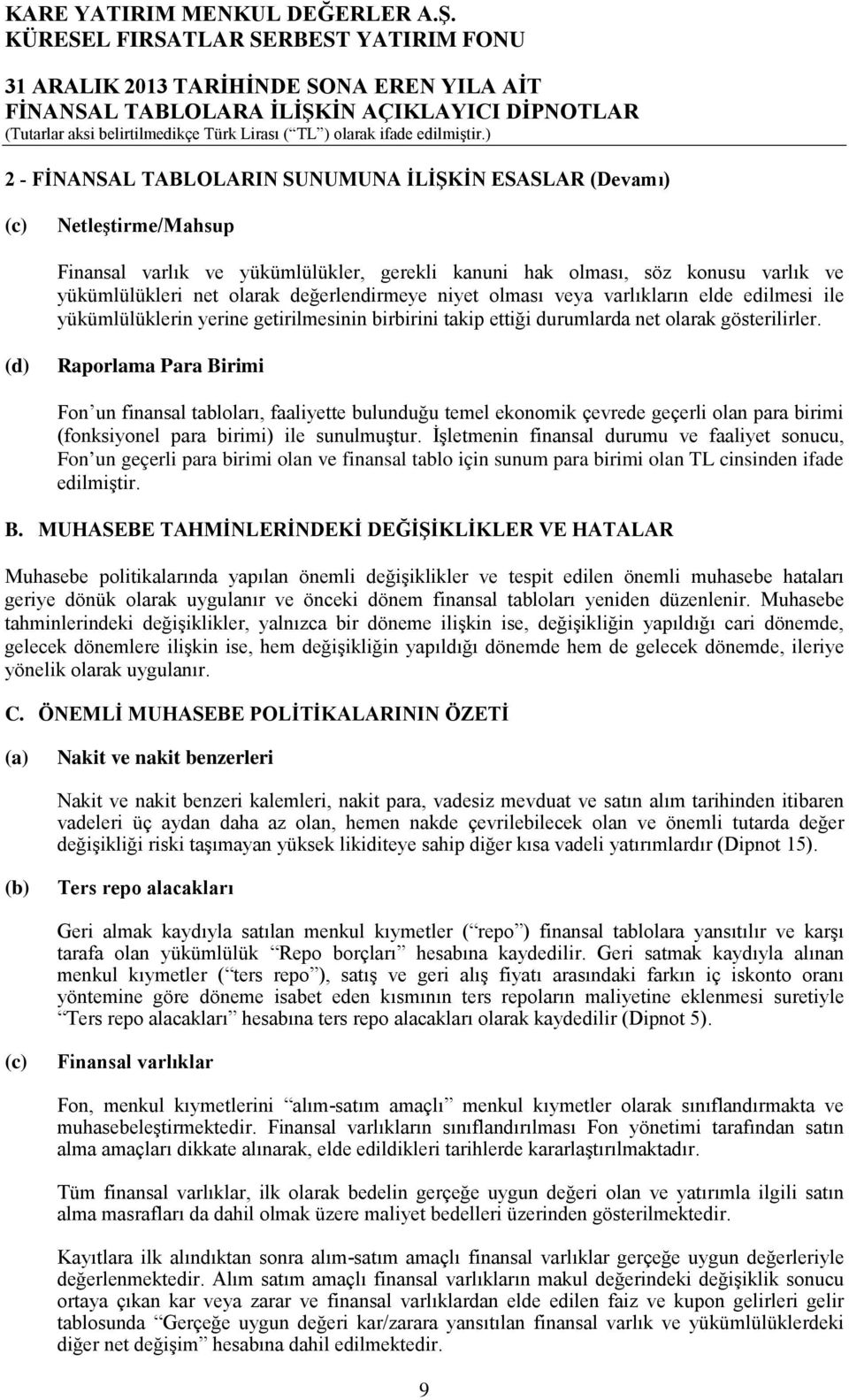 (d) Raporlama Para Birimi Fon un finansal tabloları, faaliyette bulunduğu temel ekonomik çevrede geçerli olan para birimi (fonksiyonel para birimi) ile sunulmuştur.