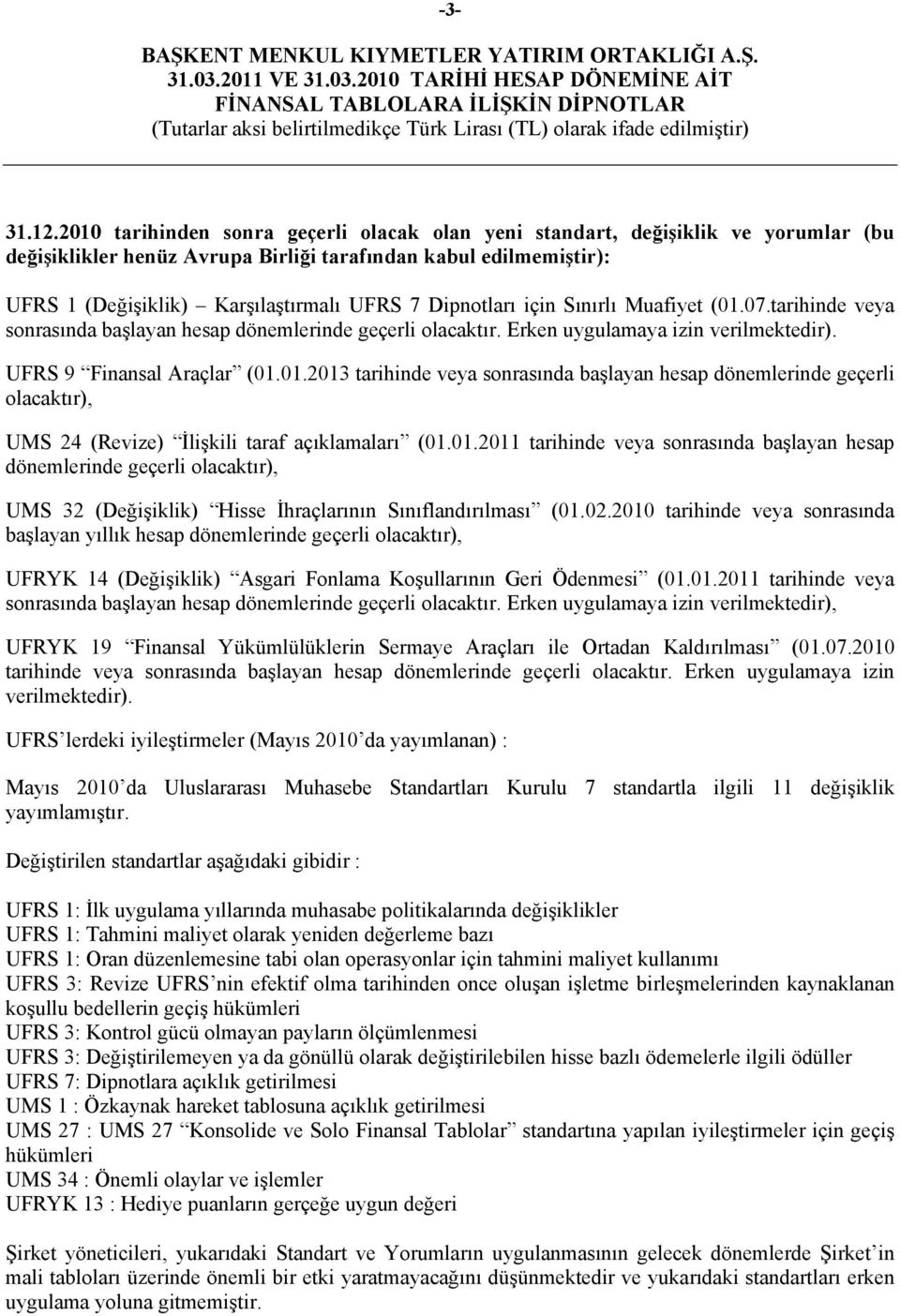 Dipnotları için Sınırlı Muafiyet (01.07.tarihinde veya sonrasında başlayan hesap dönemlerinde geçerli olacaktır. Erken uygulamaya izin verilmektedir). UFRS 9 Finansal Araçlar (01.01.2013 tarihinde veya sonrasında başlayan hesap dönemlerinde geçerli olacaktır), UMS 24 (Revize) İlişkili taraf açıklamaları (01.