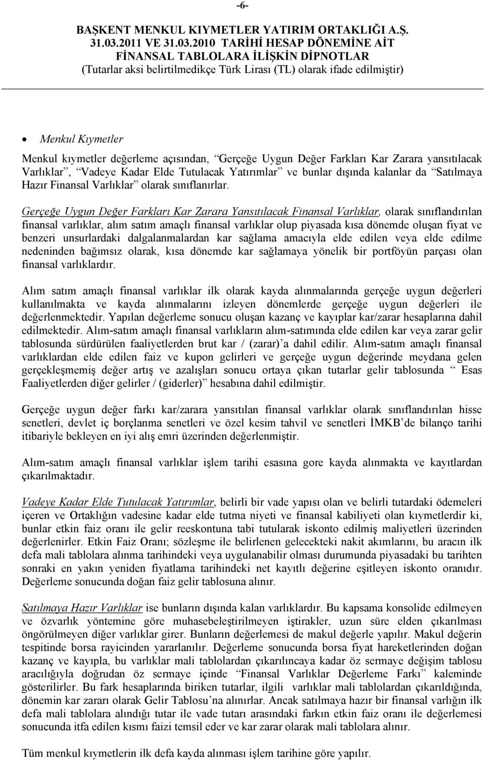 Gerçeğe Uygun Değer Farkları Kar Zarara Yansıtılacak Finansal Varlıklar, olarak sınıflandırılan finansal varlıklar, alım satım amaçlı finansal varlıklar olup piyasada kısa dönemde oluşan fiyat ve