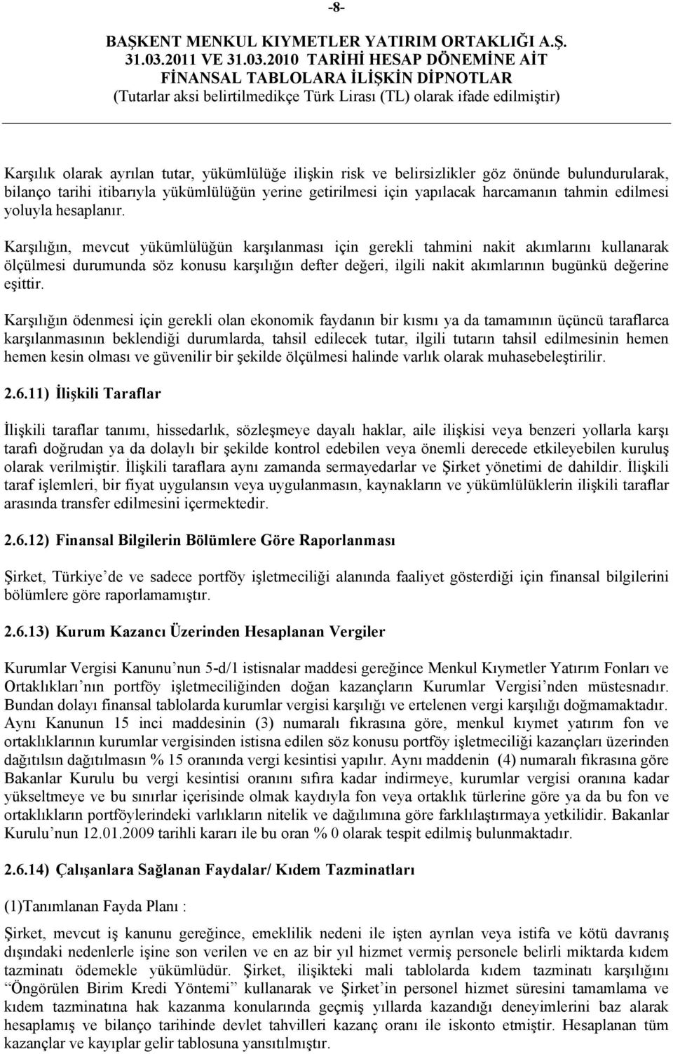 Karşılığın, mevcut yükümlülüğün karşılanması için gerekli tahmini nakit akımlarını kullanarak ölçülmesi durumunda söz konusu karşılığın defter değeri, ilgili nakit akımlarının bugünkü değerine