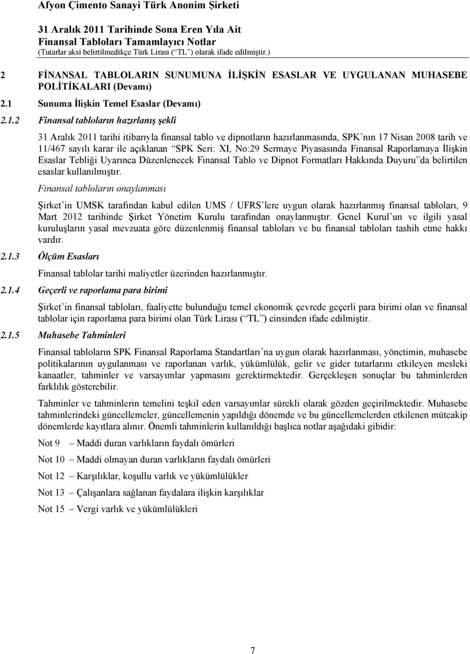 2 Finansal tabloların hazırlanış şekli 31 Aralık 2011 tarihi itibarıyla finansal tablo ve dipnotların hazırlanmasında, SPK nın 17 Nisan 2008 tarih ve 11/467 sayılı karar ile açıklanan SPK Seri: XI,