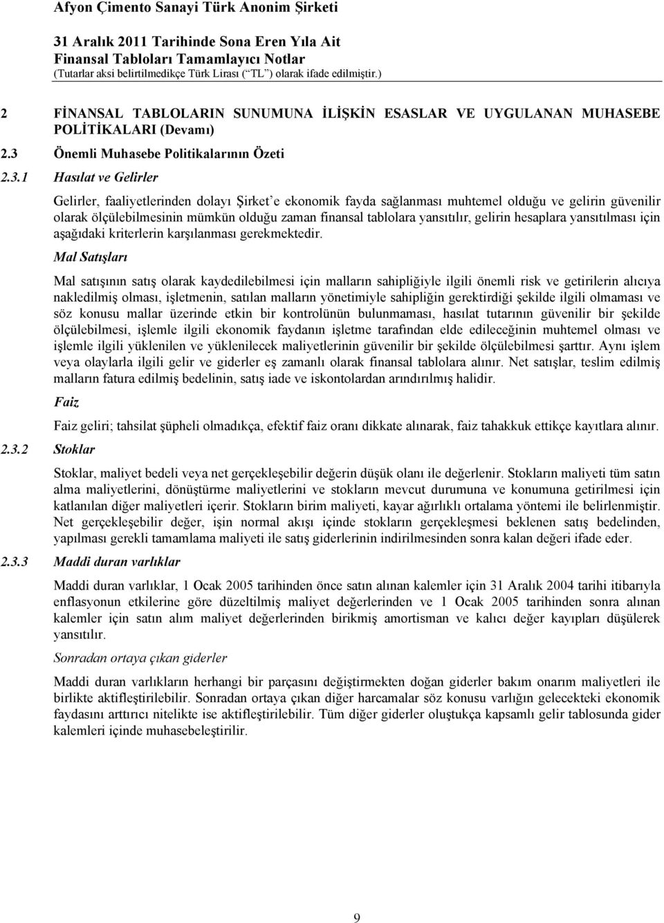 1 Hasılat ve Gelirler Gelirler, faaliyetlerinden dolayı Şirket e ekonomik fayda sağlanması muhtemel olduğu ve gelirin güvenilir olarak ölçülebilmesinin mümkün olduğu zaman finansal tablolara