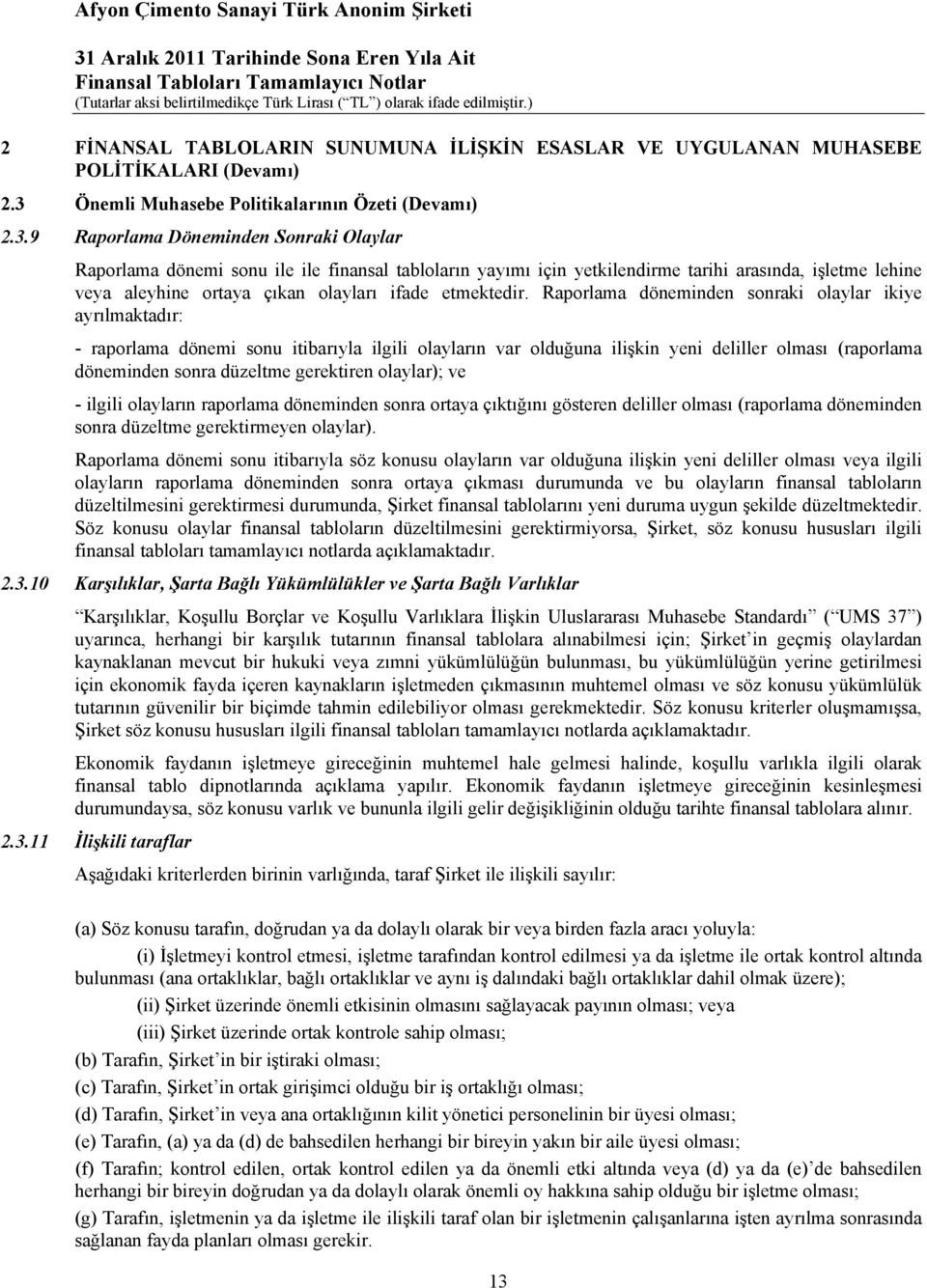 9 Raporlama Döneminden Sonraki Olaylar Raporlama dönemi sonu ile ile finansal tabloların yayımı için yetkilendirme tarihi arasında, işletme lehine veya aleyhine ortaya çıkan olayları ifade etmektedir.