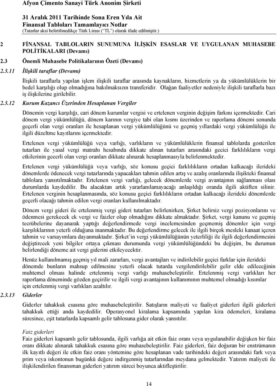 11 İlişkili taraflar (Devamı) İlişkili taraflarla yapılan işlem ilişkili taraflar arasında kaynakların, hizmetlerin ya da yükümlülüklerin bir bedel karşılığı olup olmadığına bakılmaksızın