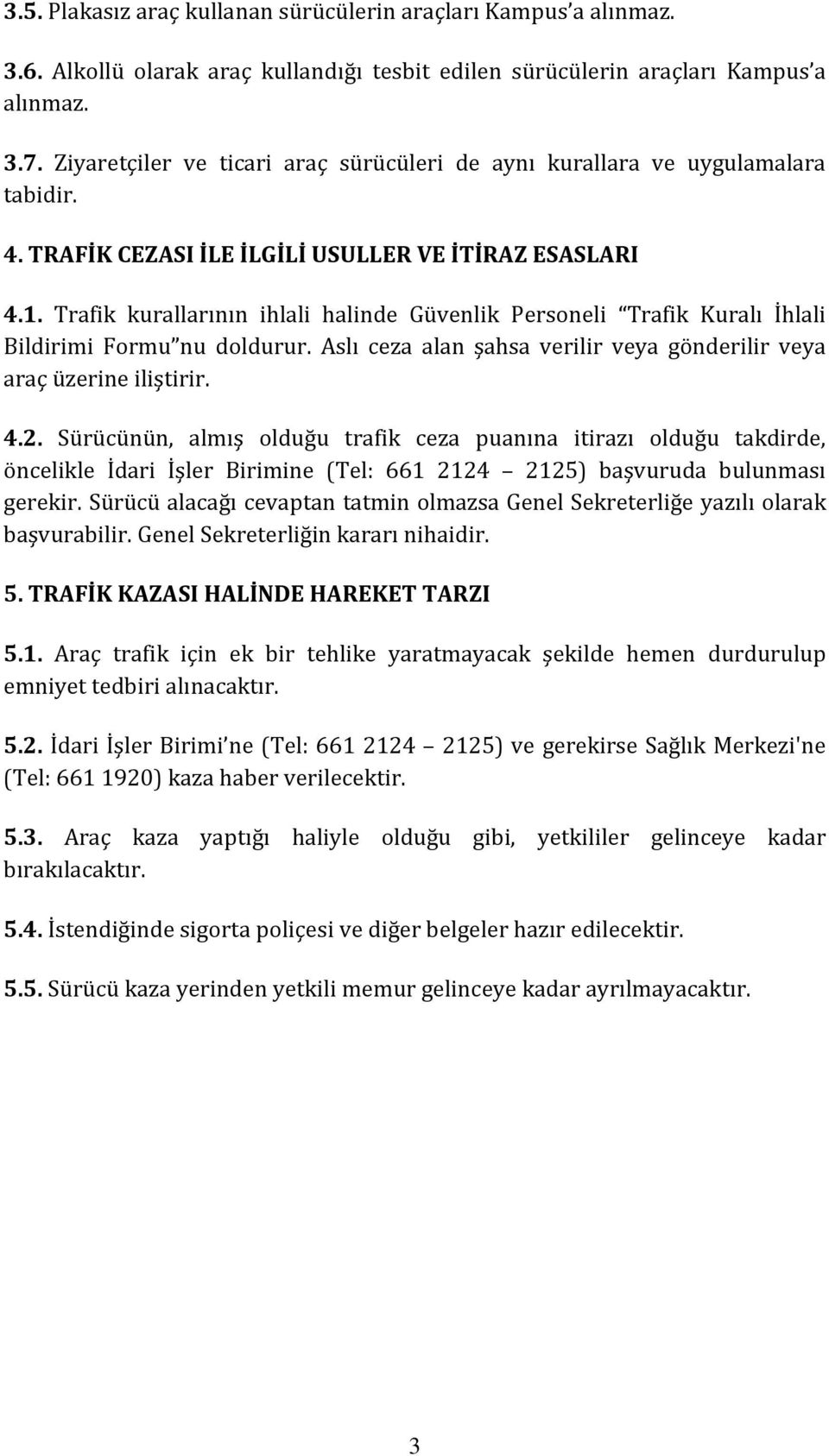 Trafik kurallarının ihlali halinde Güvenlik Personeli Trafik Kuralı İhlali Bildirimi Formu nu doldurur. Aslı ceza alan şahsa verilir veya gönderilir veya araç üzerine iliştirir. 4.2.