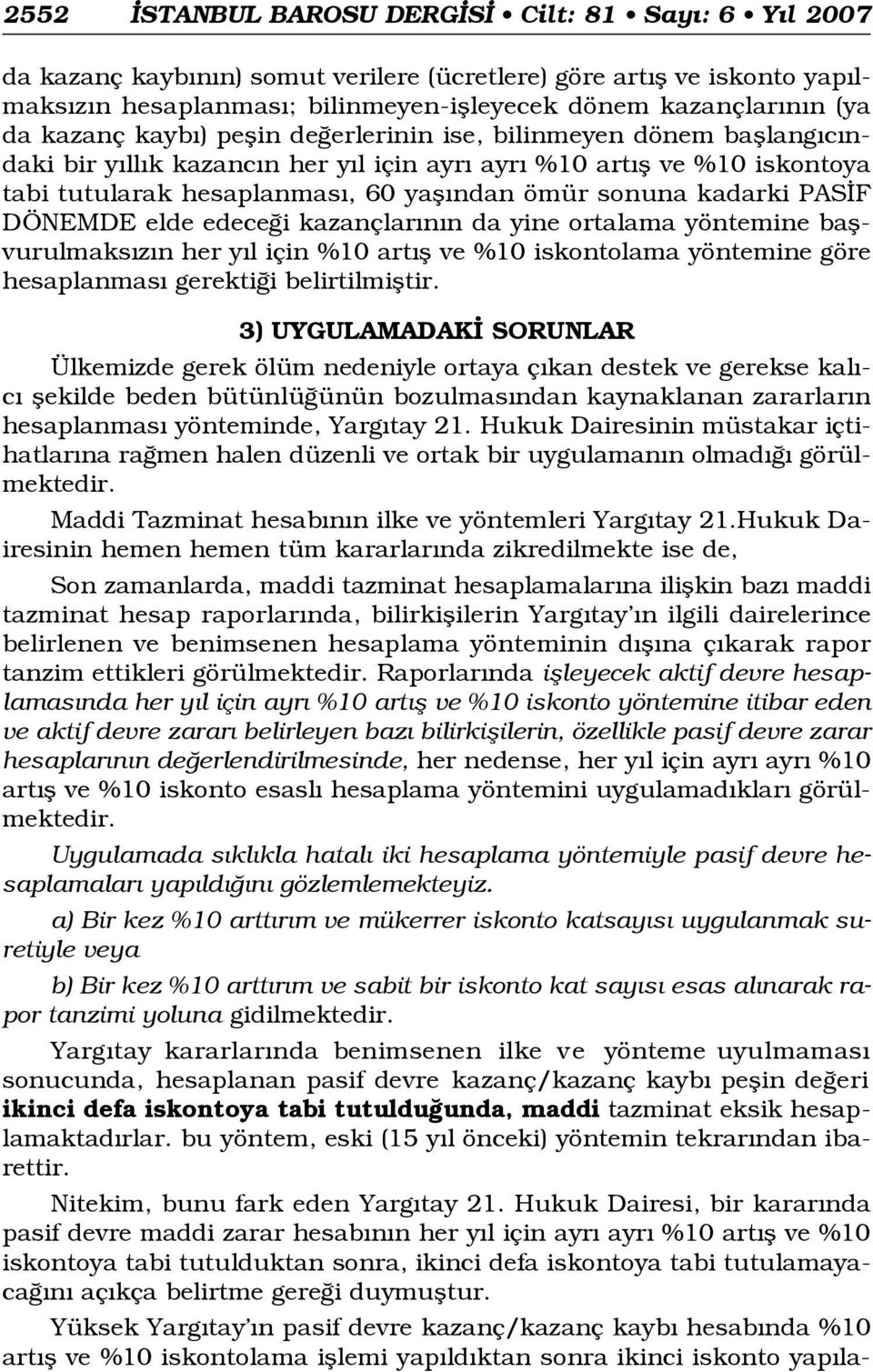 kadarki PAS F DÖNEMDE elde edece i kazançlar n n da yine ortalama yöntemine baflvurulmaks z n her y l için %10 art fl ve %10 iskontolama yöntemine göre hesaplanmas gerekti i belirtilmifltir.