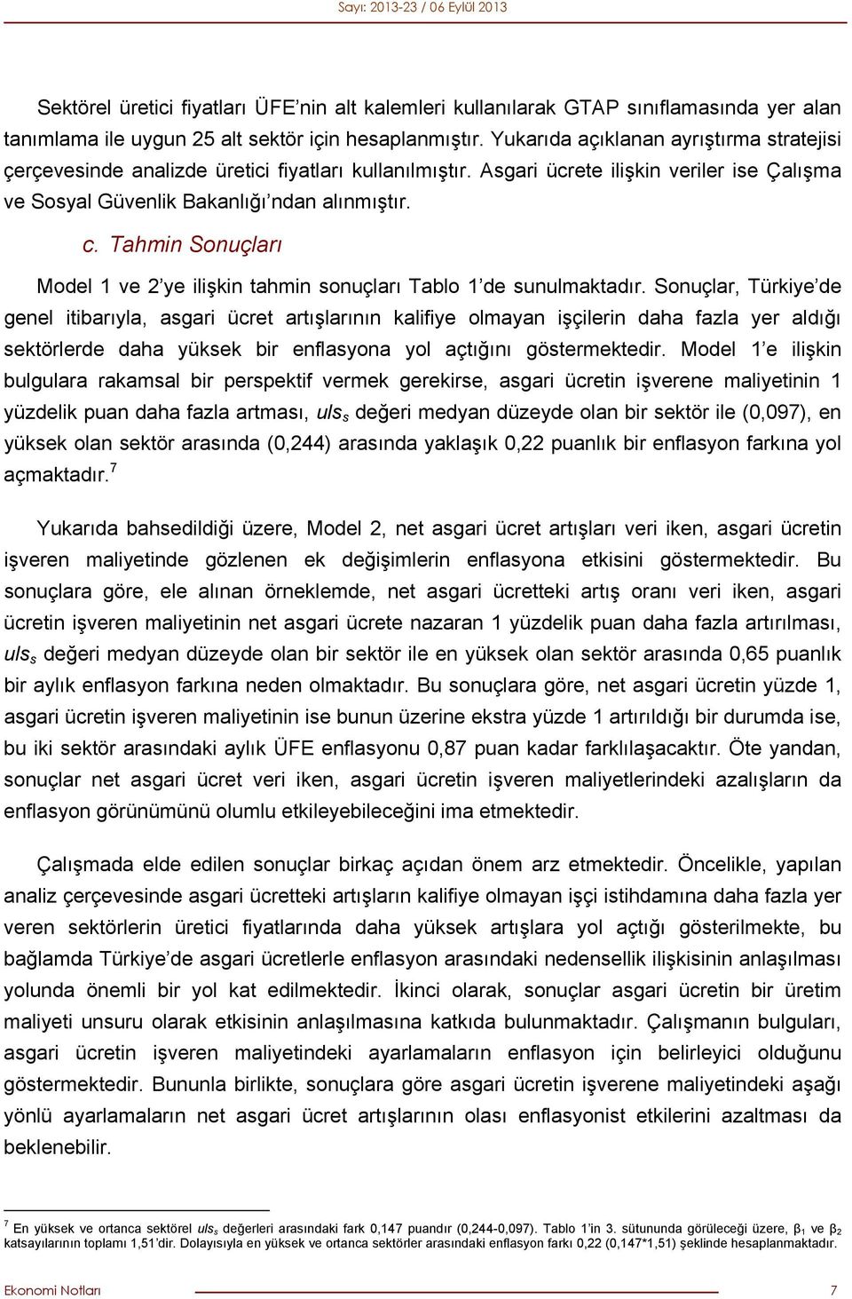 Tahmin Sonuçları Model 1 ve 2 ye ilişkin tahmin sonuçları Tablo 1 de sunulmaktadır.