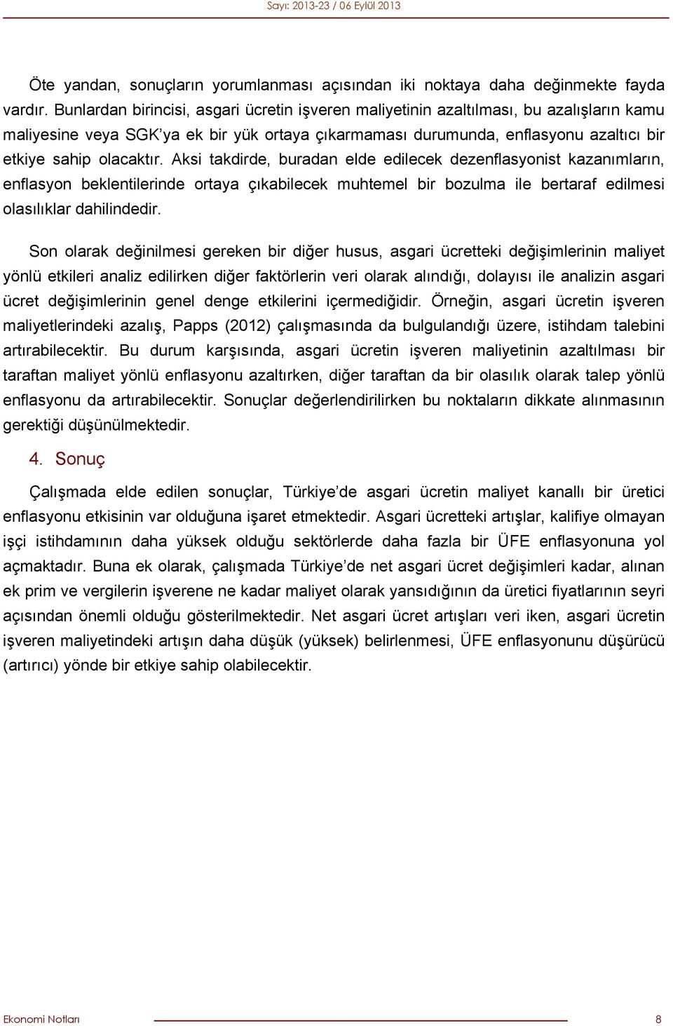 Aksi takdirde, buradan elde edilecek dezenflasyonist kazanımların, enflasyon beklentilerinde ortaya çıkabilecek muhtemel bir bozulma ile bertaraf edilmesi olasılıklar dahilindedir.