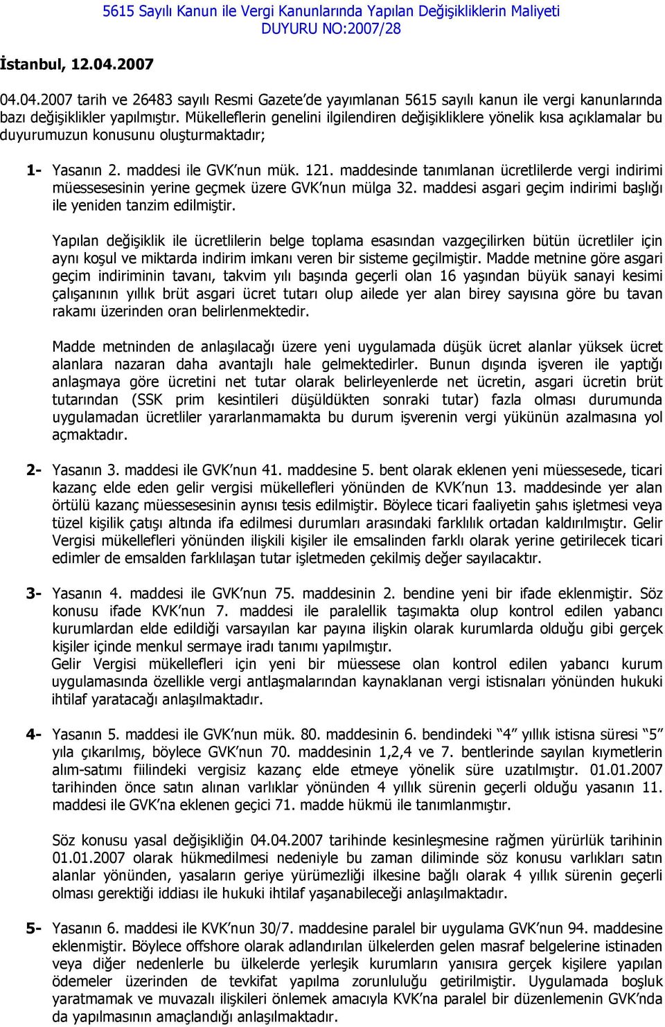 maddesinde tanımlanan ücretlilerde vergi indirimi müessesesinin yerine geçmek üzere GVK nun mülga 32. maddesi asgari geçim indirimi başlığı ile yeniden tanzim edilmiştir.