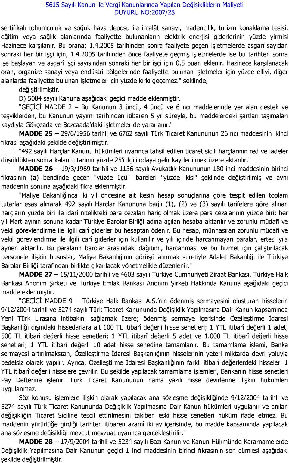 Hazinece karşılanacak oran, organize sanayi veya endüstri bölgelerinde faaliyette bulunan işletmeler için yüzde elliyi, diğer alanlarda faaliyette bulunan işletmeler için yüzde kırkı geçemez.