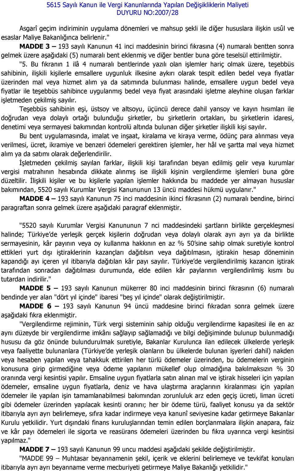 Bu fıkranın 1 ilâ 4 numaralı bentlerinde yazılı olan işlemler hariç olmak üzere, teşebbüs sahibinin, ilişkili kişilerle emsallere uygunluk ilkesine aykırı olarak tespit edilen bedel veya fiyatlar