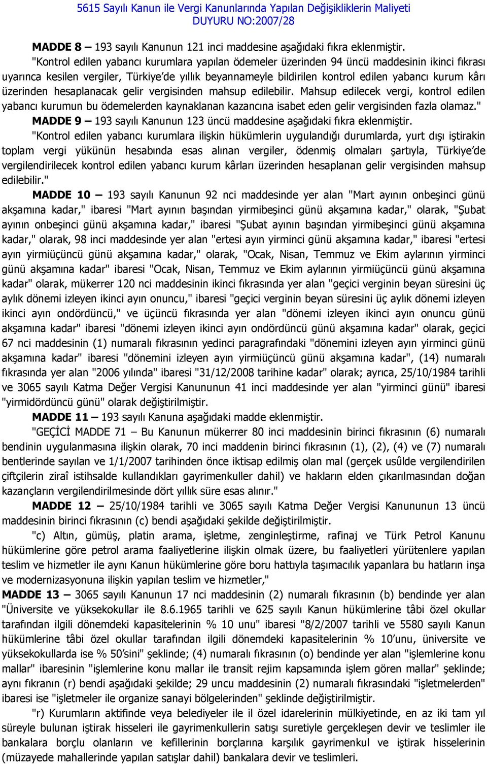 üzerinden hesaplanacak gelir vergisinden mahsup edilebilir. Mahsup edilecek vergi, kontrol edilen yabancı kurumun bu ödemelerden kaynaklanan kazancına isabet eden gelir vergisinden fazla olamaz.