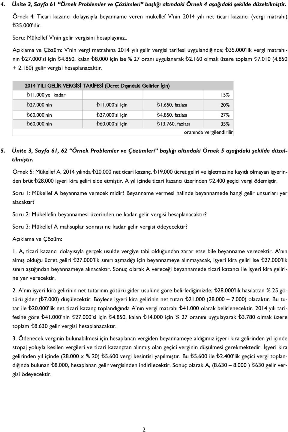 . Aç klama ve Çözüm: V nin vergi matrah na 2014 y l gelir vergisi tarifesi uyguland nda; T35.000 lik vergi matrah - n n T27.000 si için T4.850, kalan T8.000 için ise % 27 oran uygulanarak T2.