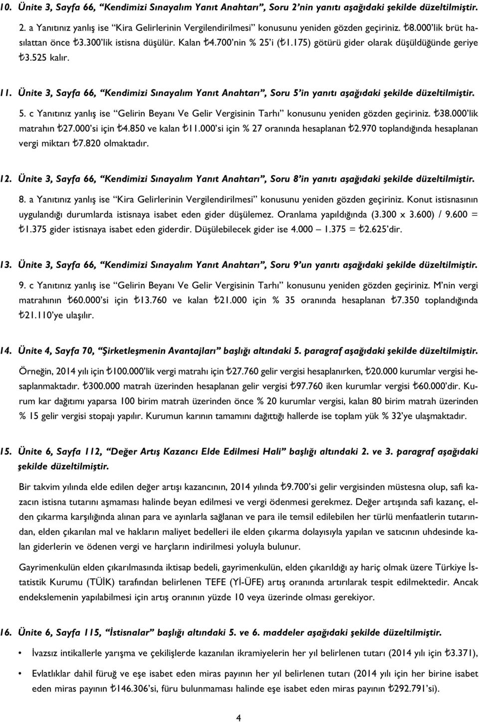 Ünite 3, Sayfa 66, Kendimizi S nayal m Yan t Anahtar, Soru 5 in yan t afla daki flekilde düzeltilmifltir. 5. c Yan t n z yanl fl ise Gelirin Beyan Ve Gelir Vergisinin Tarh konusunu yeniden gözden geçiriniz.