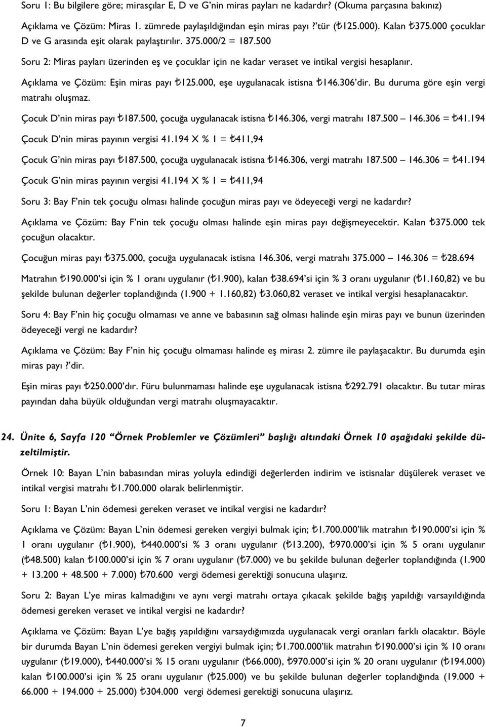 Aç klama ve Çözüm: Eflin miras pay T125.000, efle uygulanacak istisna T146.306 dir. Bu duruma göre eflin vergi matrah oluflmaz. Çocuk D nin miras pay T187.500, çocu a uygulanacak istisna T146.