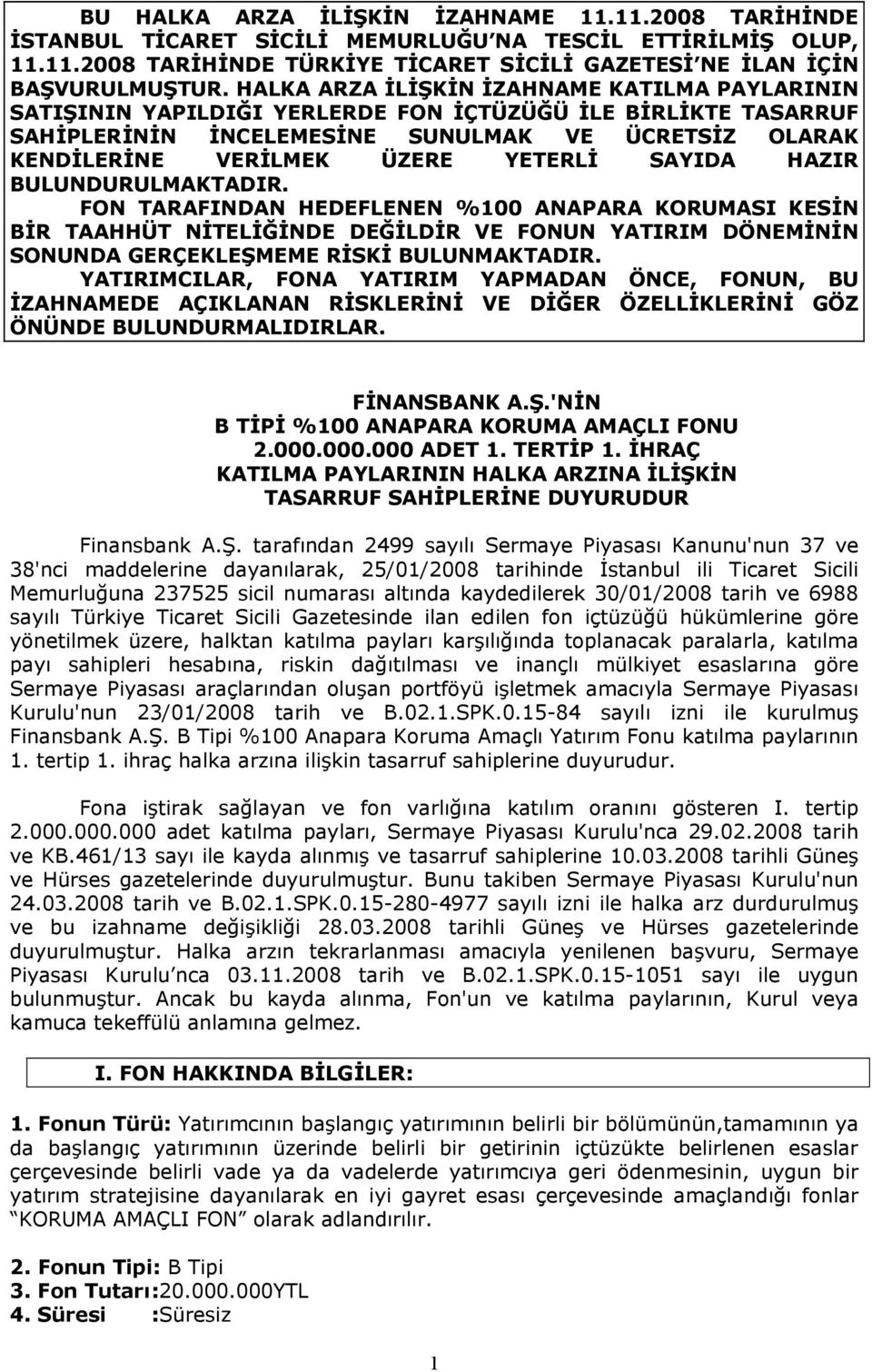 SAYIDA HAZIR BULUNDURULMAKTADIR. FON TARAFINDAN HEDEFLENEN %100 ANAPARA KORUMASI KESİN BİR TAAHHÜT NİTELİĞİNDE DEĞİLDİR VE FONUN YATIRIM DÖNEMİNİN SONUNDA GERÇEKLEŞMEME RİSKİ BULUNMAKTADIR.