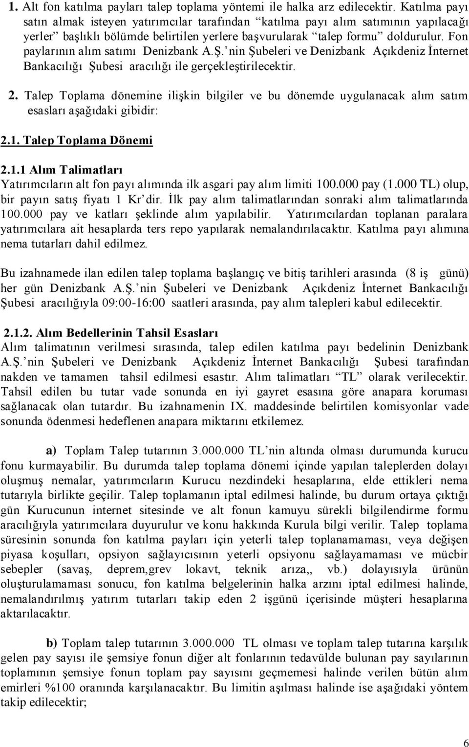 Fon paylarının alım satımı Denizbank A.Ş. nin Şubeleri ve Denizbank Açıkdeniz İnternet Bankacılığı Şubesi aracılığı ile gerçekleştirilecektir. 2.