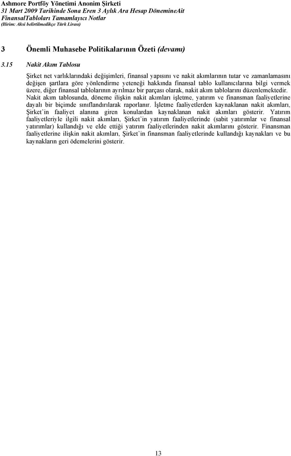 kullanıcılarına bilgi vermek üzere, diğer finansal tablolarının ayrılmaz bir parçası olarak, nakit akım tablolarını düzenlemektedir.