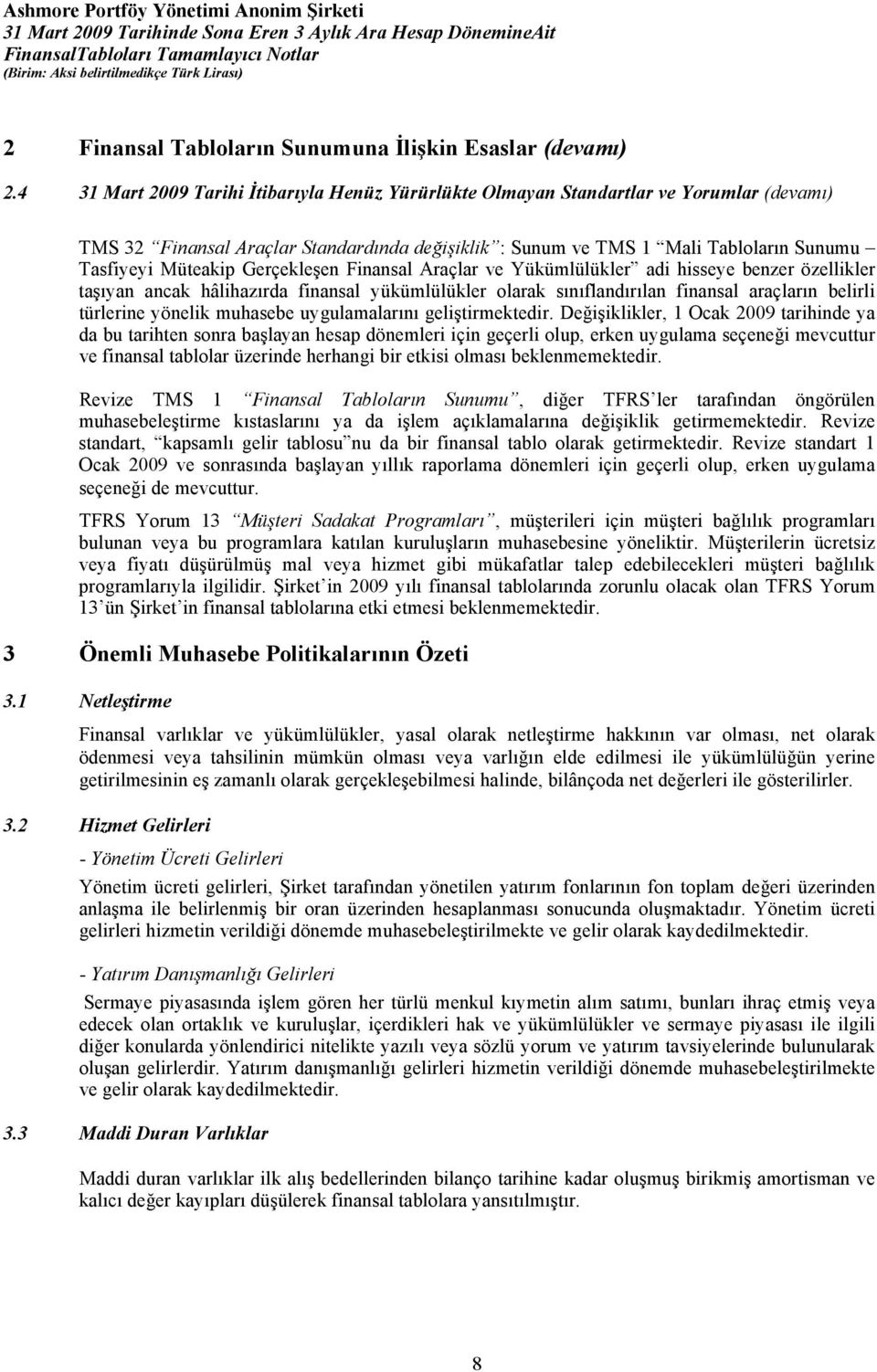 Gerçekleşen Finansal Araçlar ve Yükümlülükler adi hisseye benzer özellikler taşıyan ancak hâlihazırda finansal yükümlülükler olarak sınıflandırılan finansal araçların belirli türlerine yönelik