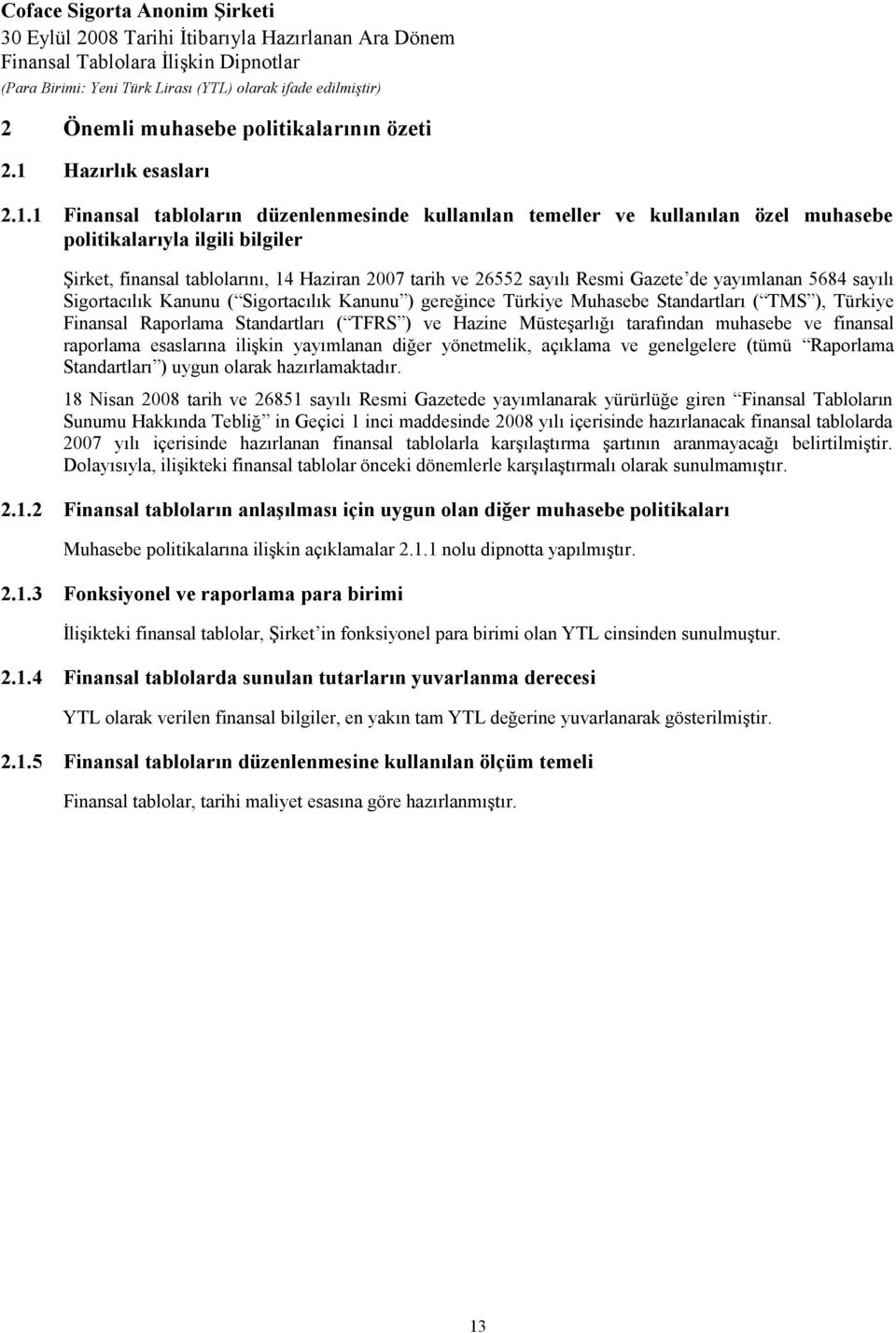 1 Finansal tabloların düzenlenmesinde kullanılan temeller ve kullanılan özel muhasebe politikalarıyla ilgili bilgiler Şirket, finansal tablolarını, 14 Haziran 2007 tarih ve 26552 sayılı Resmi Gazete