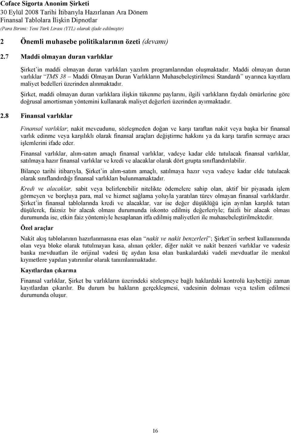 Şirket, maddi olmayan duran varlıklara ilişkin tükenme paylarını, ilgili varlıkların faydalı ömürlerine göre doğrusal amortisman yöntemini kullanarak maliyet değerleri üzerinden ayırmaktadır. 2.