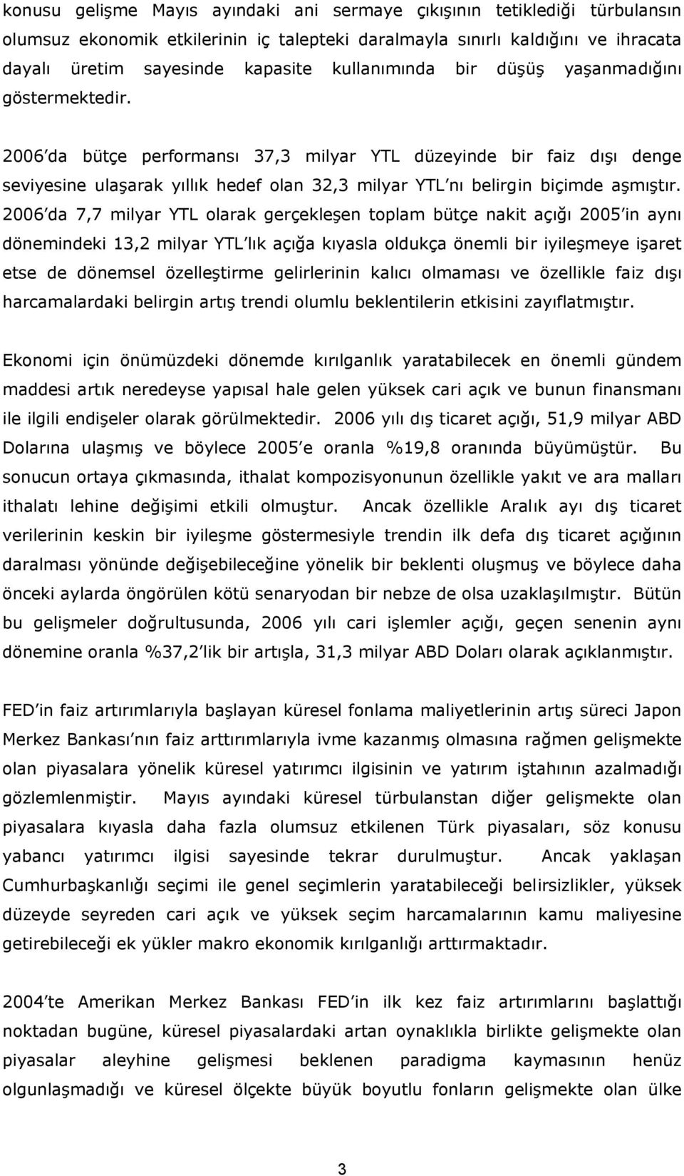 26 da bütçe performansı 37,3 milyar YTL düzeyinde bir faiz dışı denge seviyesine ulaşarak yıllık hedef olan 32,3 milyar YTL nı belirgin biçimde aşmıştır.