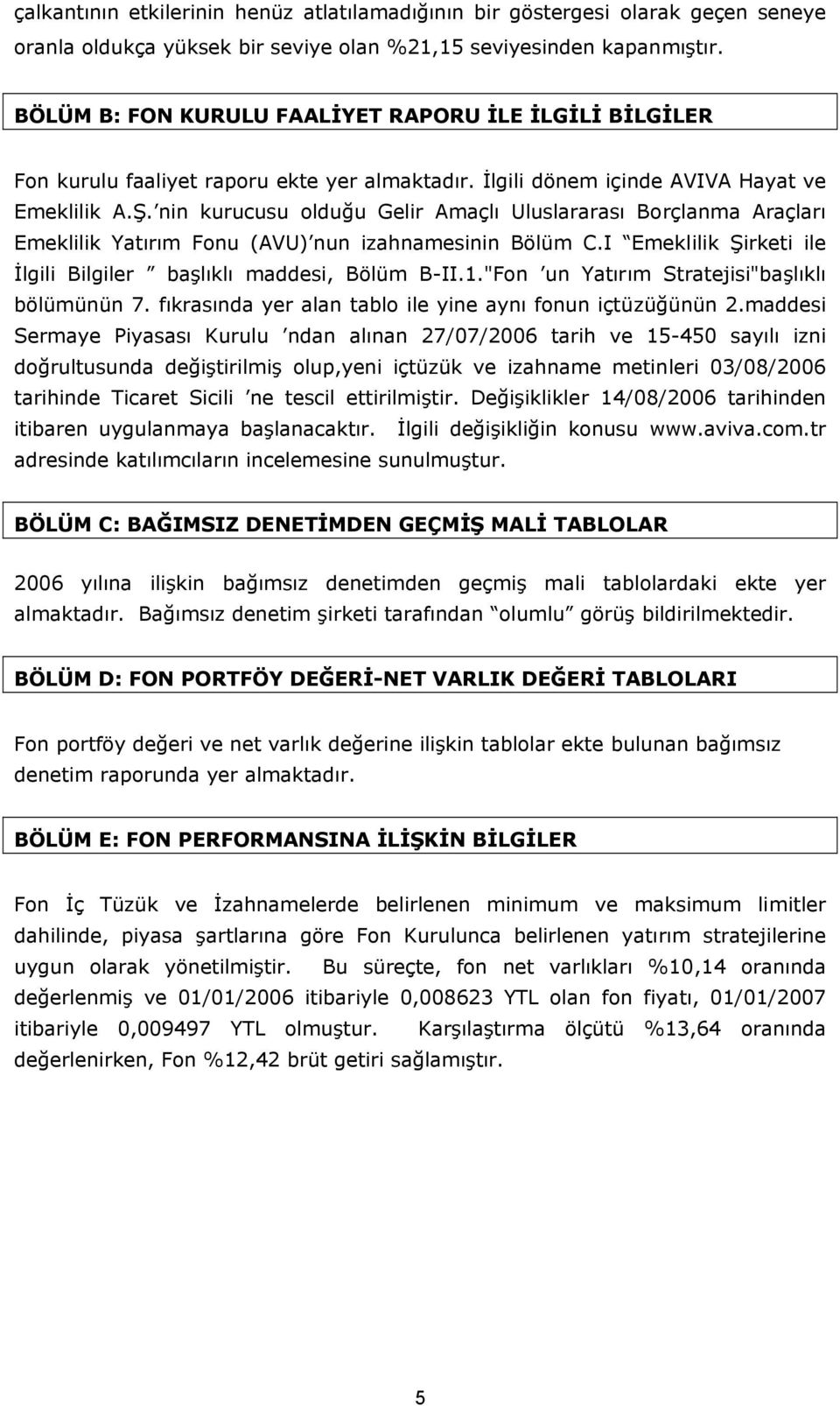 nin kurucusu olduğu Gelir Amaçlı Uluslararası Borçlanma Araçları Emeklilik Yatırım Fonu (AVU) nun izahnamesinin Bölüm C.I Emeklilik Şirketi ile İlgili Bilgiler başlıklı maddesi, Bölüm B-II.1.