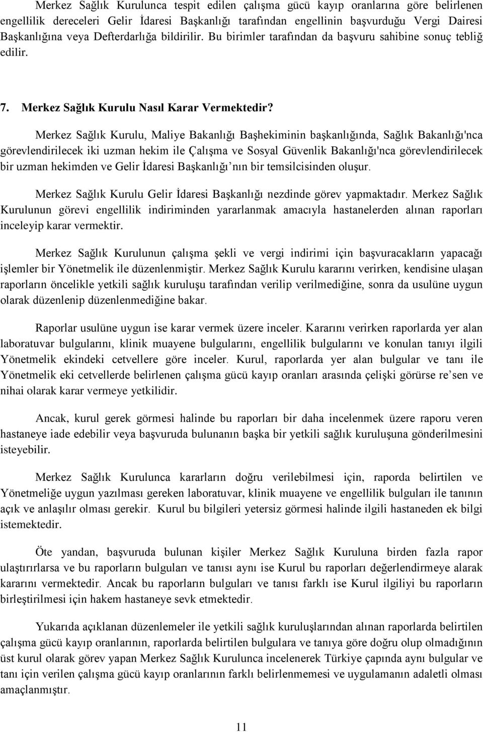 Merkez Sağlık Kurulu, Maliye Bakanlığı Başhekiminin başkanlığında, Sağlık Bakanlığı'nca görevlendirilecek iki uzman hekim ile Çalışma ve Sosyal Güvenlik Bakanlığı'nca görevlendirilecek bir uzman