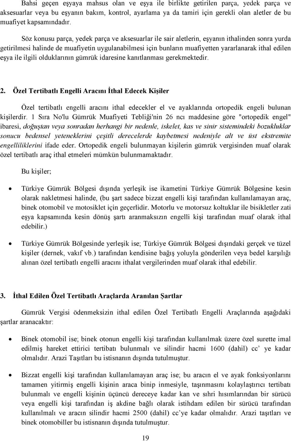 Söz konusu parça, yedek parça ve aksesuarlar ile sair aletlerin, eşyanın ithalinden sonra yurda getirilmesi halinde de muafiyetin uygulanabilmesi için bunların muafiyetten yararlanarak ithal edilen