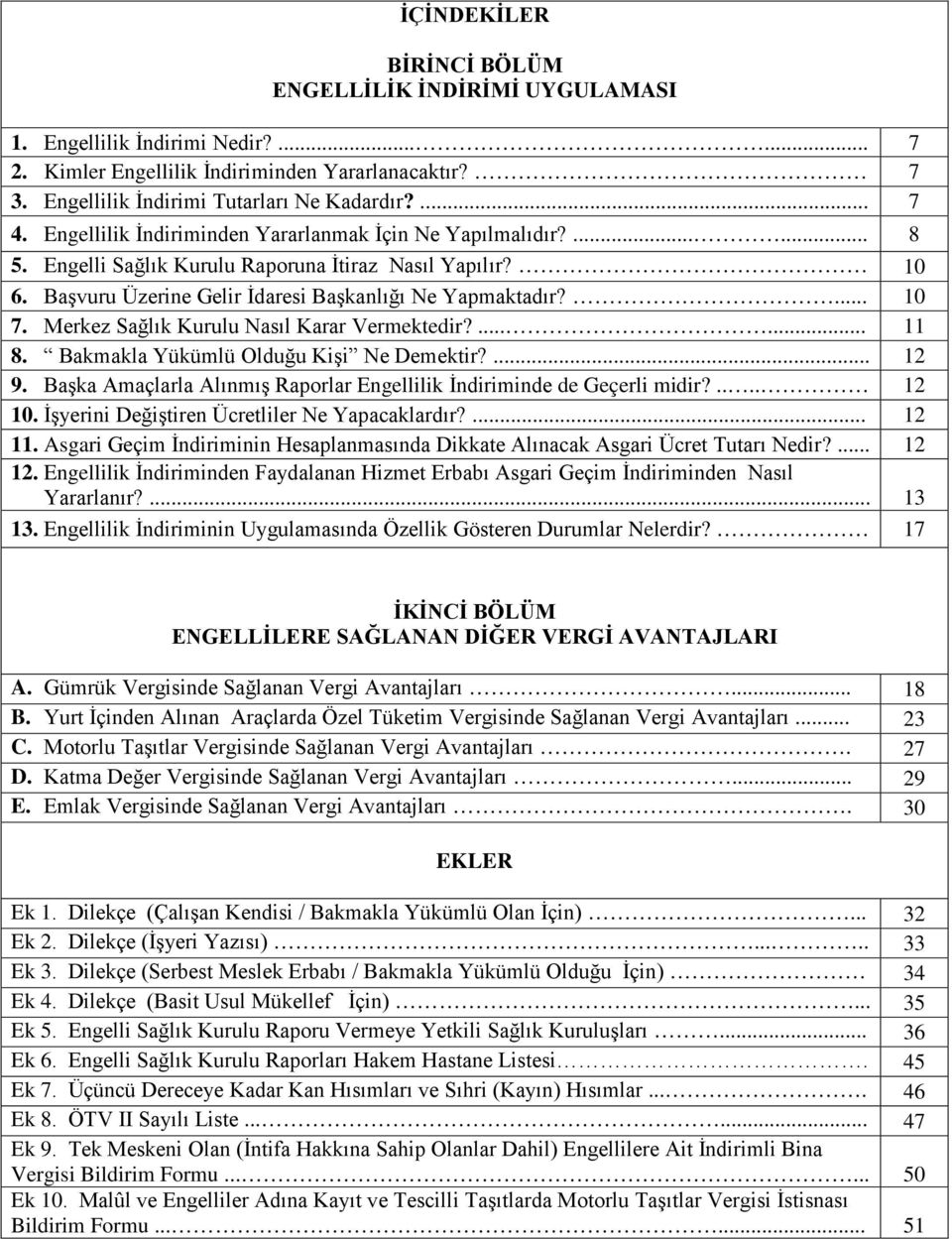 Merkez Sağlık Kurulu Nasıl Karar Vermektedir?...... 11 8. Bakmakla Yükümlü Olduğu Kişi Ne Demektir?... 12 9. Başka Amaçlarla Alınmış Raporlar Engellilik İndiriminde de Geçerli midir?.... 12 10.