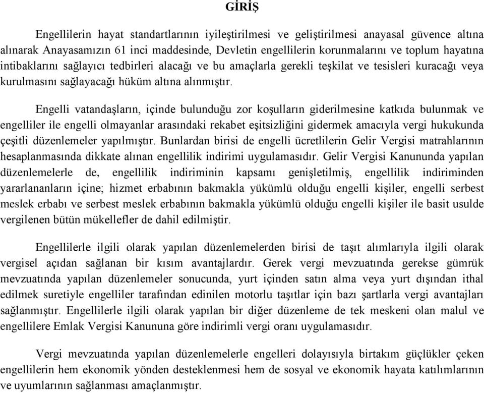 Engelli vatandaşların, içinde bulunduğu zor koşulların giderilmesine katkıda bulunmak ve engelliler ile engelli olmayanlar arasındaki rekabet eşitsizliğini gidermek amacıyla vergi hukukunda çeşitli