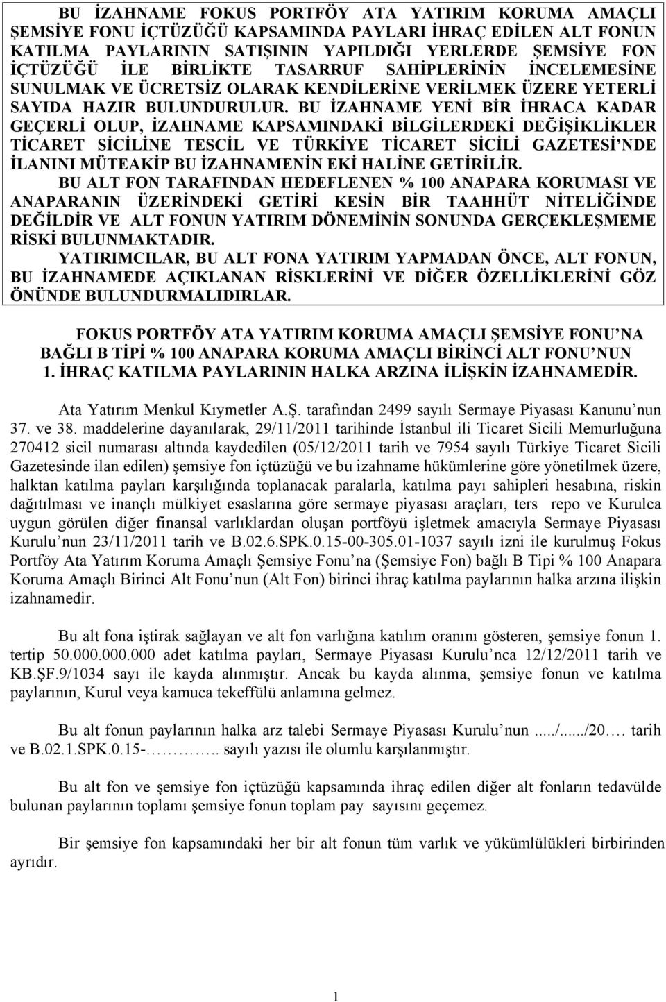 BU İZAHNAME YENİ BİR İHRACA KADAR GEÇERLİ OLUP, İZAHNAME KAPSAMINDAKİ BİLGİLERDEKİ DEĞİŞİKLİKLER TİCARET SİCİLİNE TESCİL VE TÜRKİYE TİCARET SİCİLİ GAZETESİ NDE İLANINI MÜTEAKİP BU İZAHNAMENİN EKİ