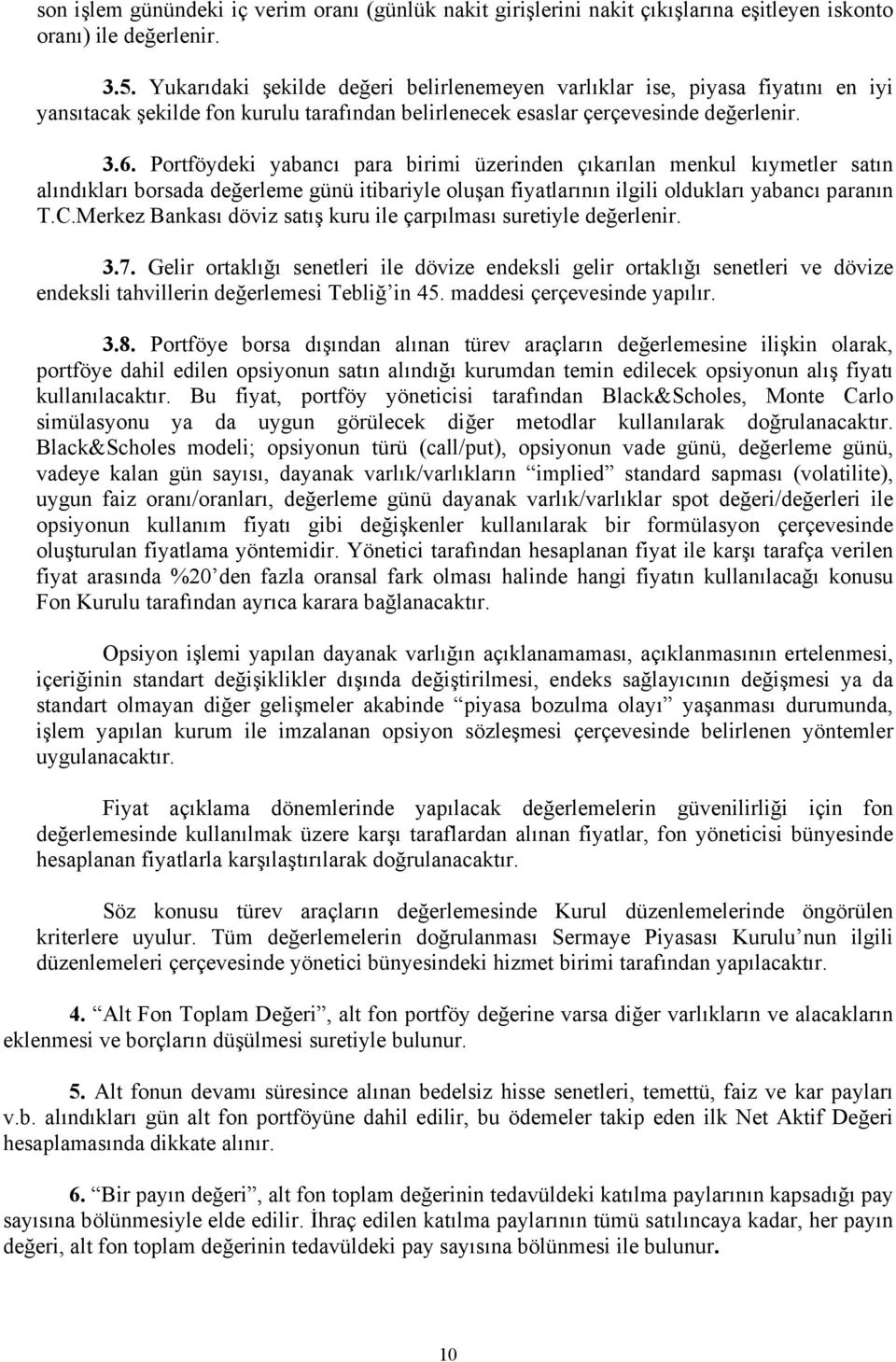 Portföydeki yabancı para birimi üzerinden çıkarılan menkul kıymetler satın alındıkları borsada değerleme günü itibariyle oluşan fiyatlarının ilgili oldukları yabancı paranın T.C.