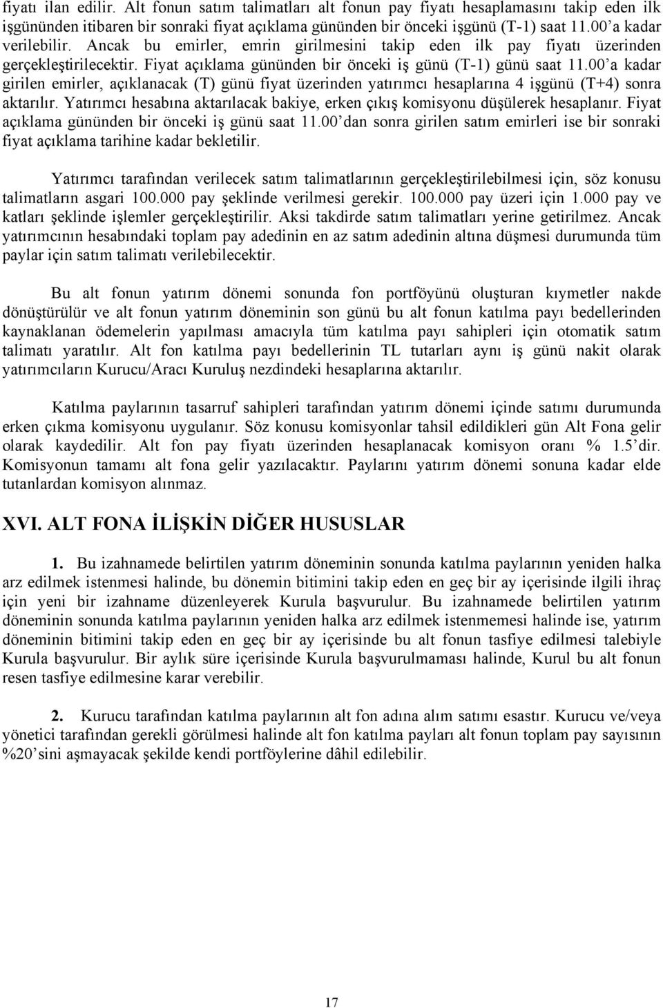 00 a kadar girilen emirler, açıklanacak (T) günü fiyat üzerinden yatırımcı hesaplarına 4 işgünü (T+4) sonra aktarılır.