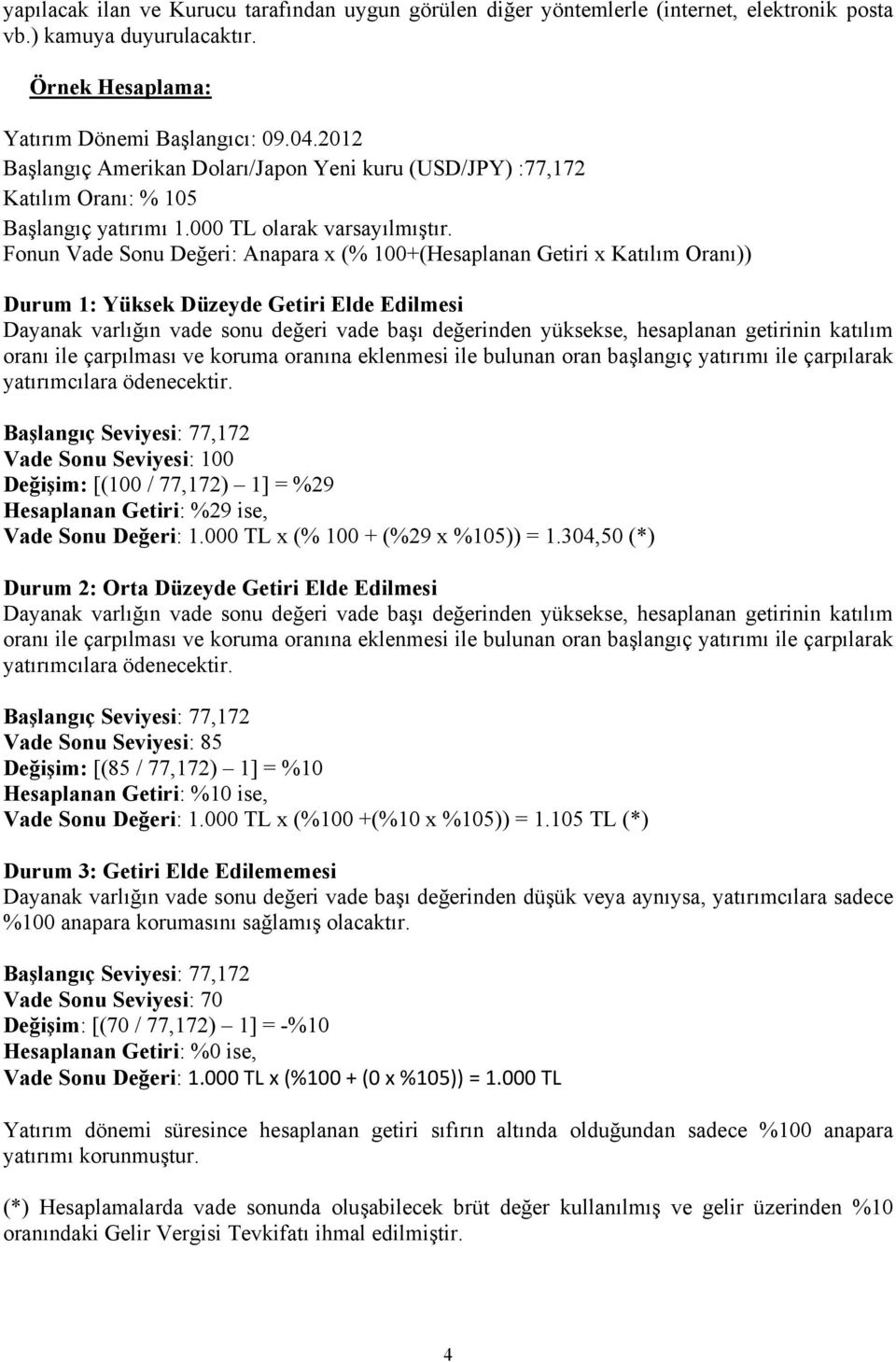 Fonun Vade Sonu Değeri: Anapara x (% 100+(Hesaplanan Getiri x Katılım Oranı)) Durum 1: Yüksek Düzeyde Getiri Elde Edilmesi Dayanak varlığın vade sonu değeri vade başı değerinden yüksekse, hesaplanan